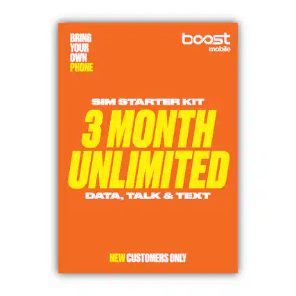 BRING YOUR OWN PHONE
boost mobile
SIM STARTER KIT
3 MONTH UNLIMITED
DATA, TALK & TEXT
NEW CUSTOMERS ONLY