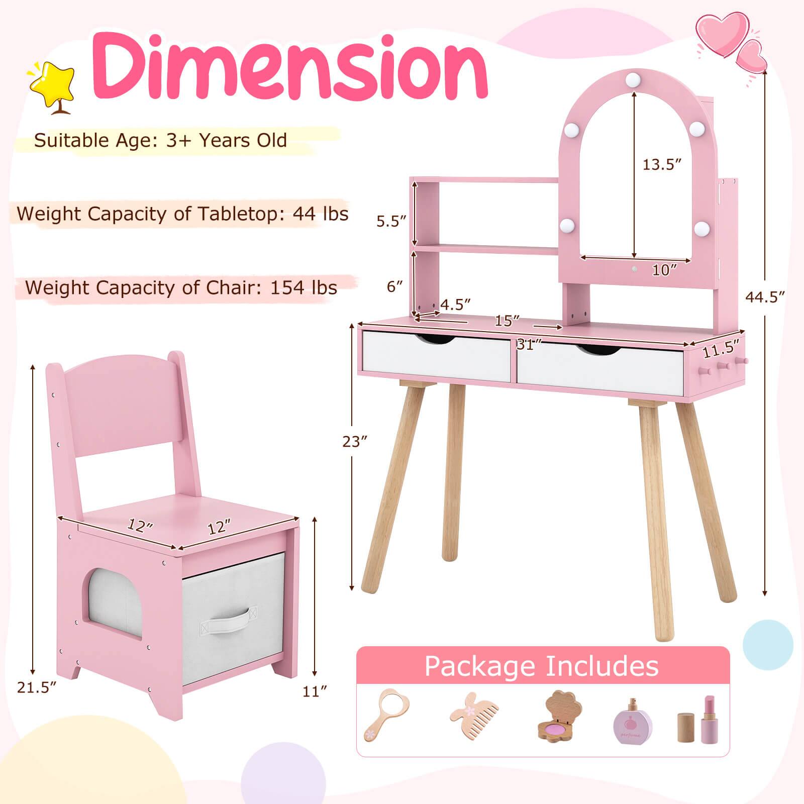 Sure, here is the corrected and grouped text from the image:

---

**Dimension**

- **Suitable Age:** 3+ Years Old

- **Weight Capacity of Tabletop:** 44 lbs

- **Weight Capacity of Chair:** 154 lbs

---

**Dimensions:**

- Tabletop: 44.5" (H) x 31" (W) x 15" (D)
- Chair: 21.5" (H) x 12" (W) x 12" (D)
- Mirror: 13.5" (H) x 10" (W)
- Other Dimensions: 5.5", 4.5", 6", 4.5", 11.5", 23", 11"

---

**Package Includes:**

- [Icons representing included items]

---