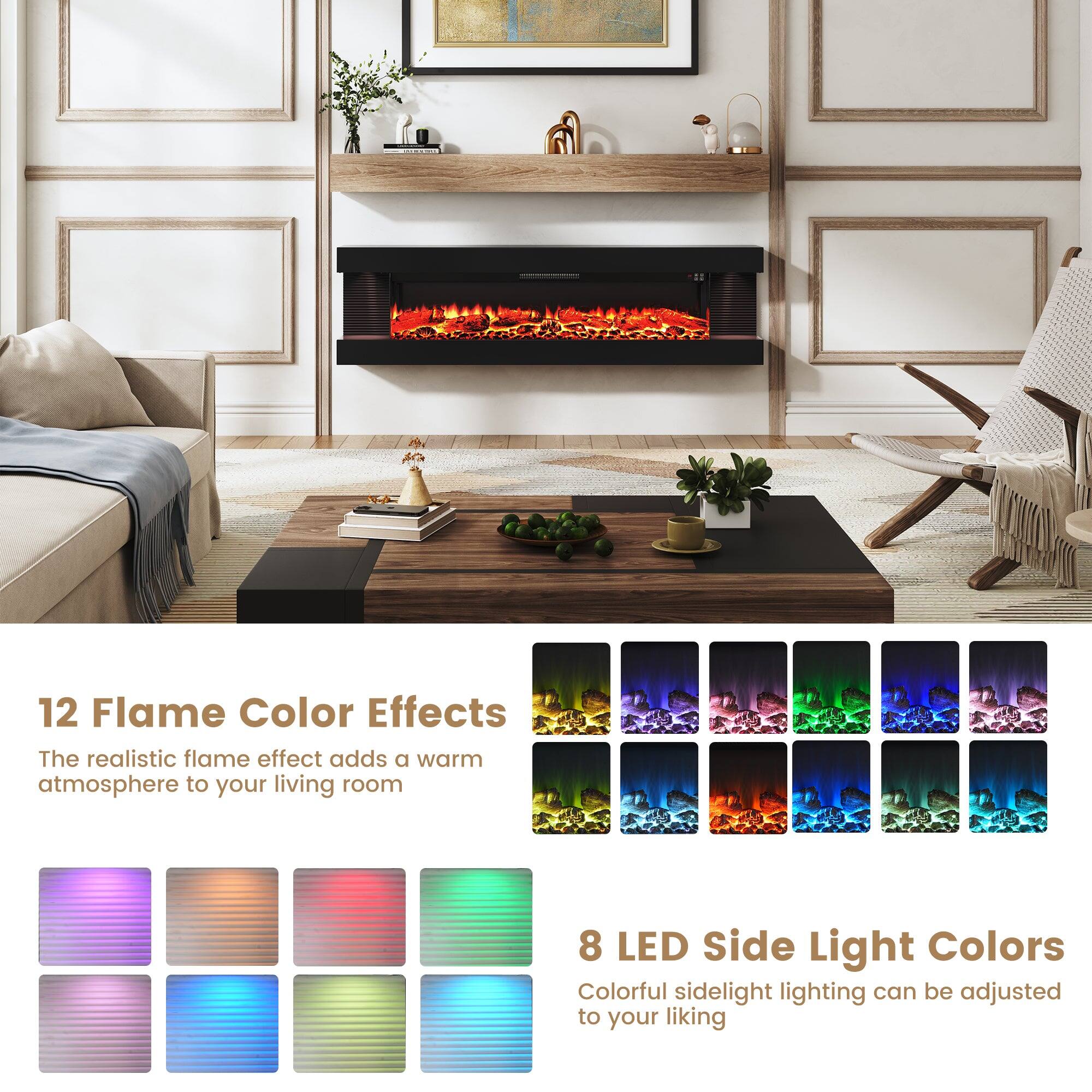 12 Flame Color Effects  
The realistic flame effect adds a warm atmosphere to your living room  

8 LED Side Light Colors  
Colorful sidelight lighting can be adjusted to your liking