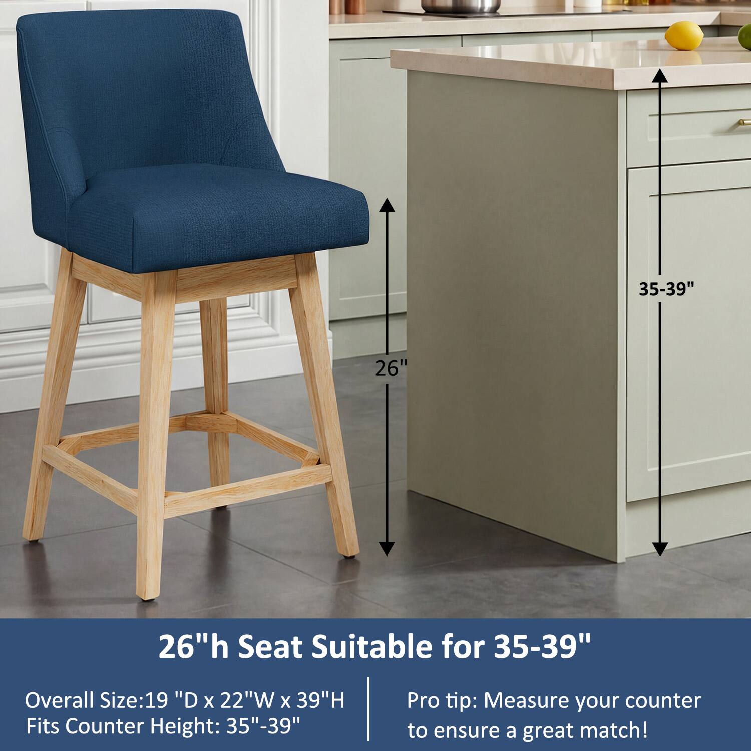 26" h Seat Suitable for 35-39"  
Overall Size: 19" D x 22" W x 39" H  
Fits Counter Height: 35"-39"  
Pro tip: Measure your counter to ensure a great match!