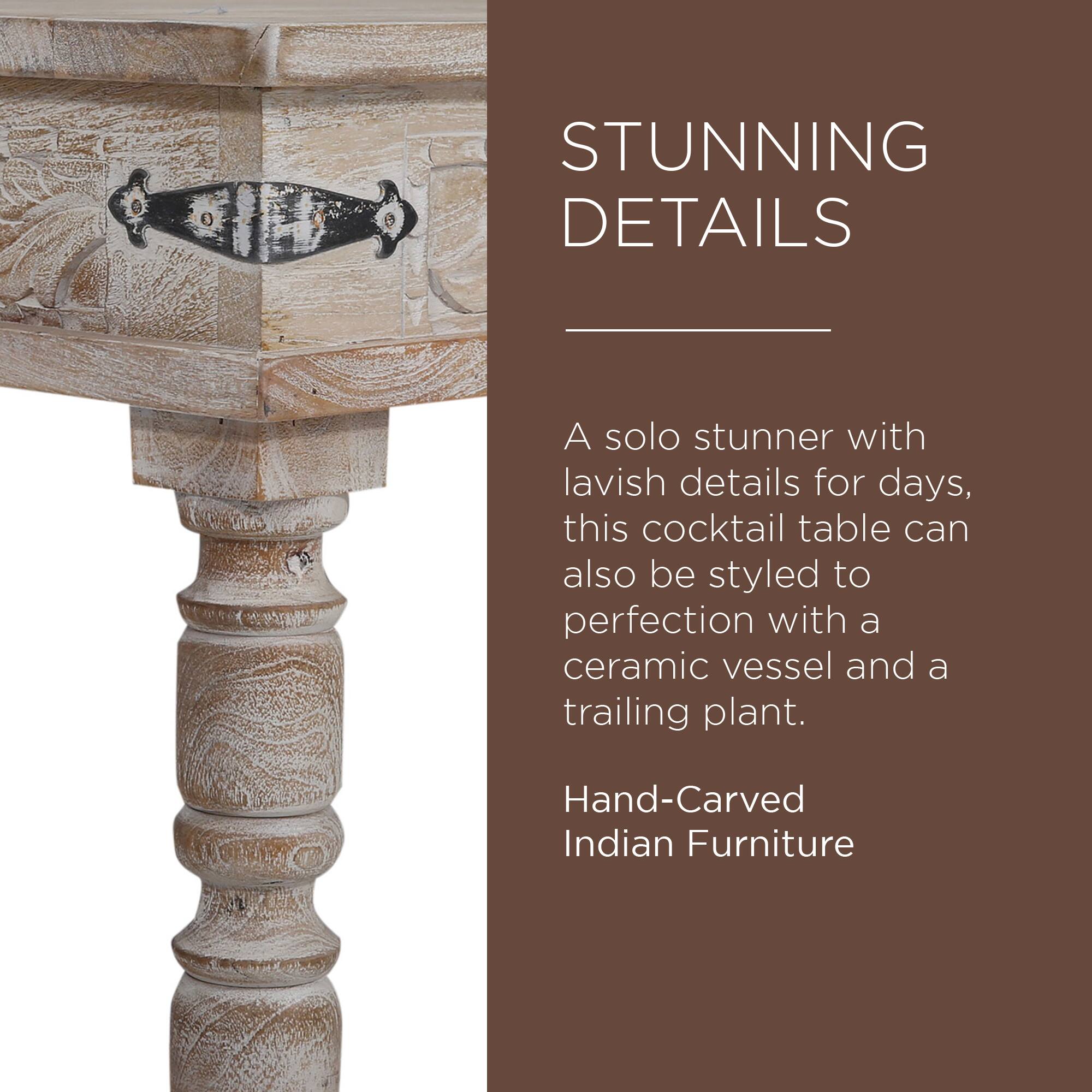 STUNNING DETAILS

A solo stunner with lavish details for days, this cocktail table can also be styled to perfection with a ceramic vessel and a trailing plant.

Hand-Carved Indian Furniture