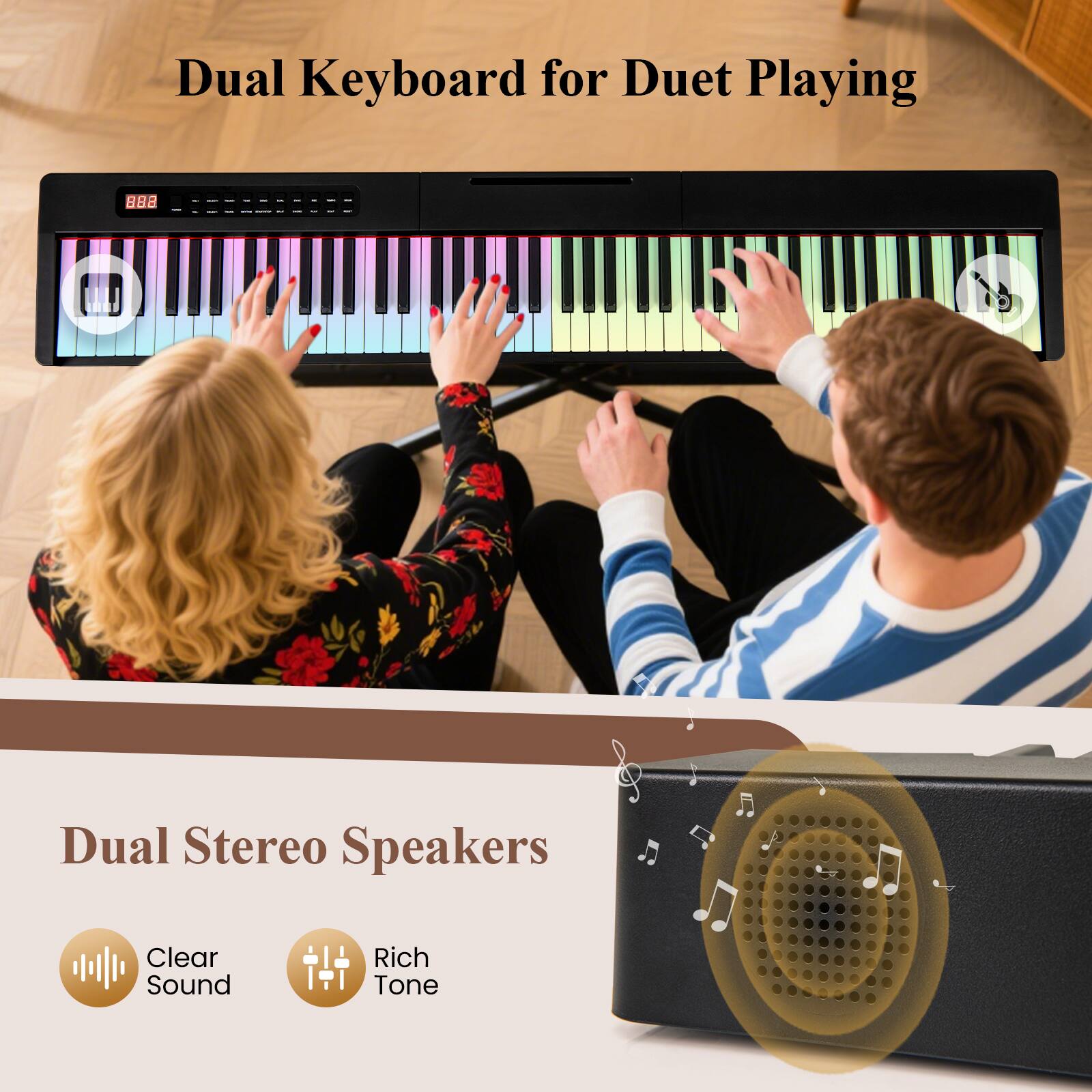 Dual Keyboard for Duet Playing

Dual Stereo Speakers
- Clear Sound
- Rich Tone