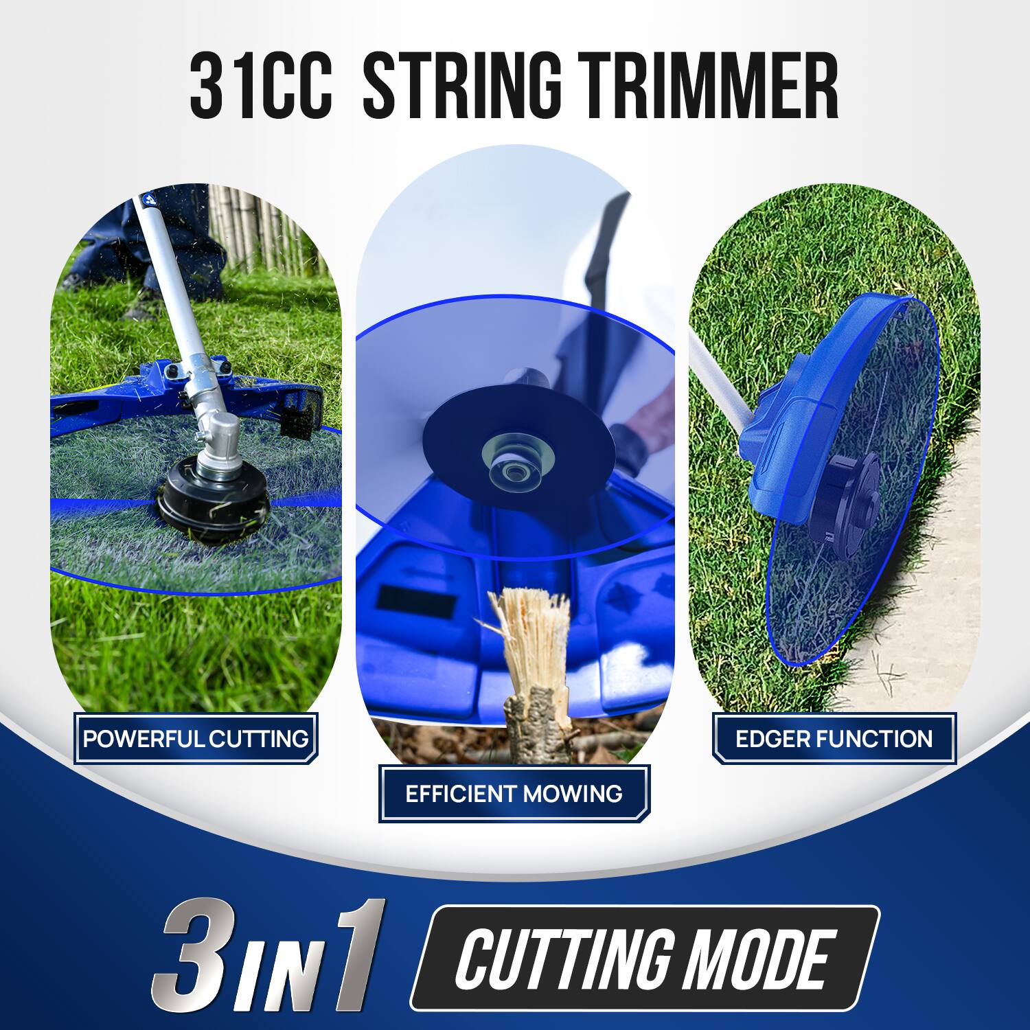 31CC STRING TRIMMER  
POWERFUL CUTTING  
EFFICIENT MOWING  
EDGER FUNCTION  
3 IN 1  
CUTTING MODE