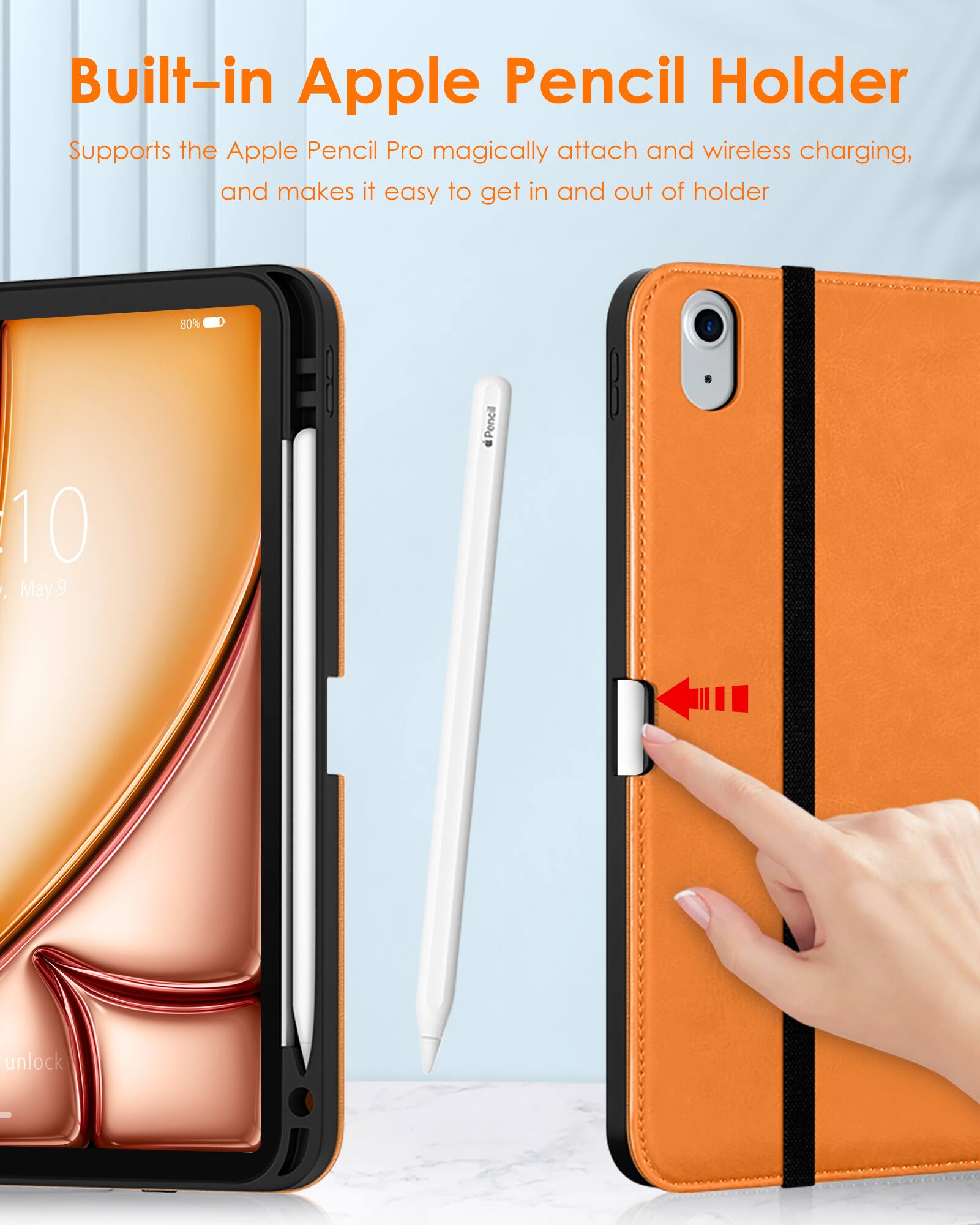 Built-in Apple Pencil Holder  
Supports the Apple Pencil Pro magically attach and wireless charging, and makes it easy to get in and out of holder