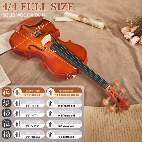 4/4 FULL SIZE SOLID WOOD VIOLIN

18.78" 8.27" 23.43" 2.76"

Size 4/4
Student Height 4'11" and up
Age Reference 11 Years old and up

Size 3/4
Student Height 4'7"-4'11"
Age Reference 9-11 Years old

Size 1/2
Student Height 4'3"-4'7"
Age Reference 9-11 Years old

Size 1/4
Student Height 3'11"-4'3"
Age Reference 5-7 Years old

Size 1/8
Student Height 3'11" Below
Age Reference 4-5 Years old