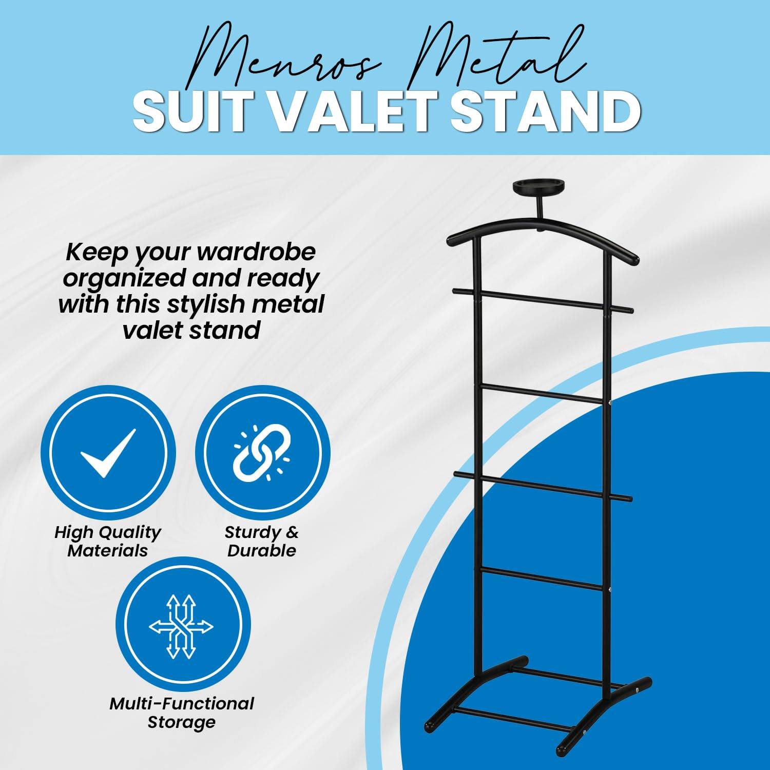 Menros Metal  
SUIT VALET STAND  

Keep your wardrobe organized and ready with this stylish metal valet stand  

- High Quality Materials  
- Sturdy & Durable  
- Multi-Functional Storage