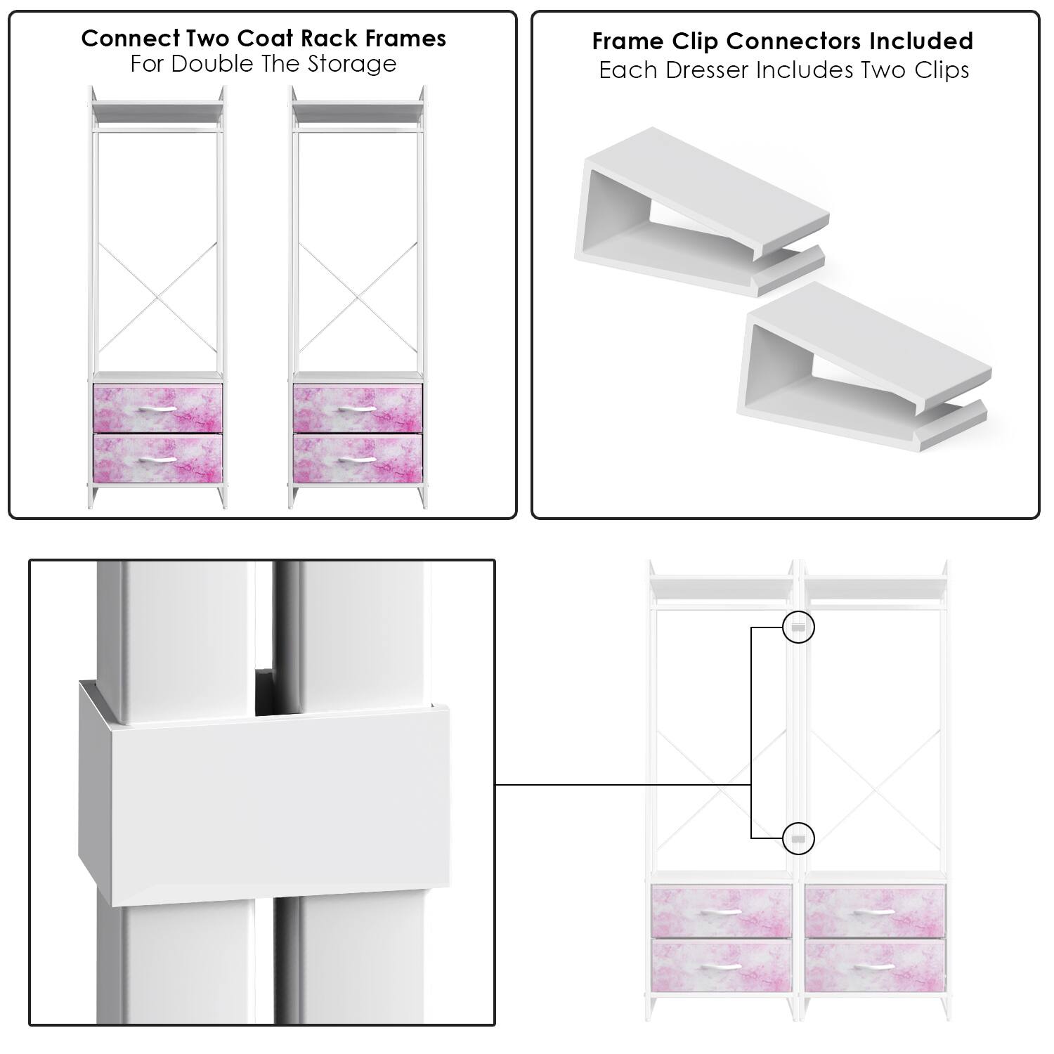 Connect Two Coat Rack Frames  
For Double The Storage  

Frame Clip Connectors Included  
Each Dresser Includes Two Clips