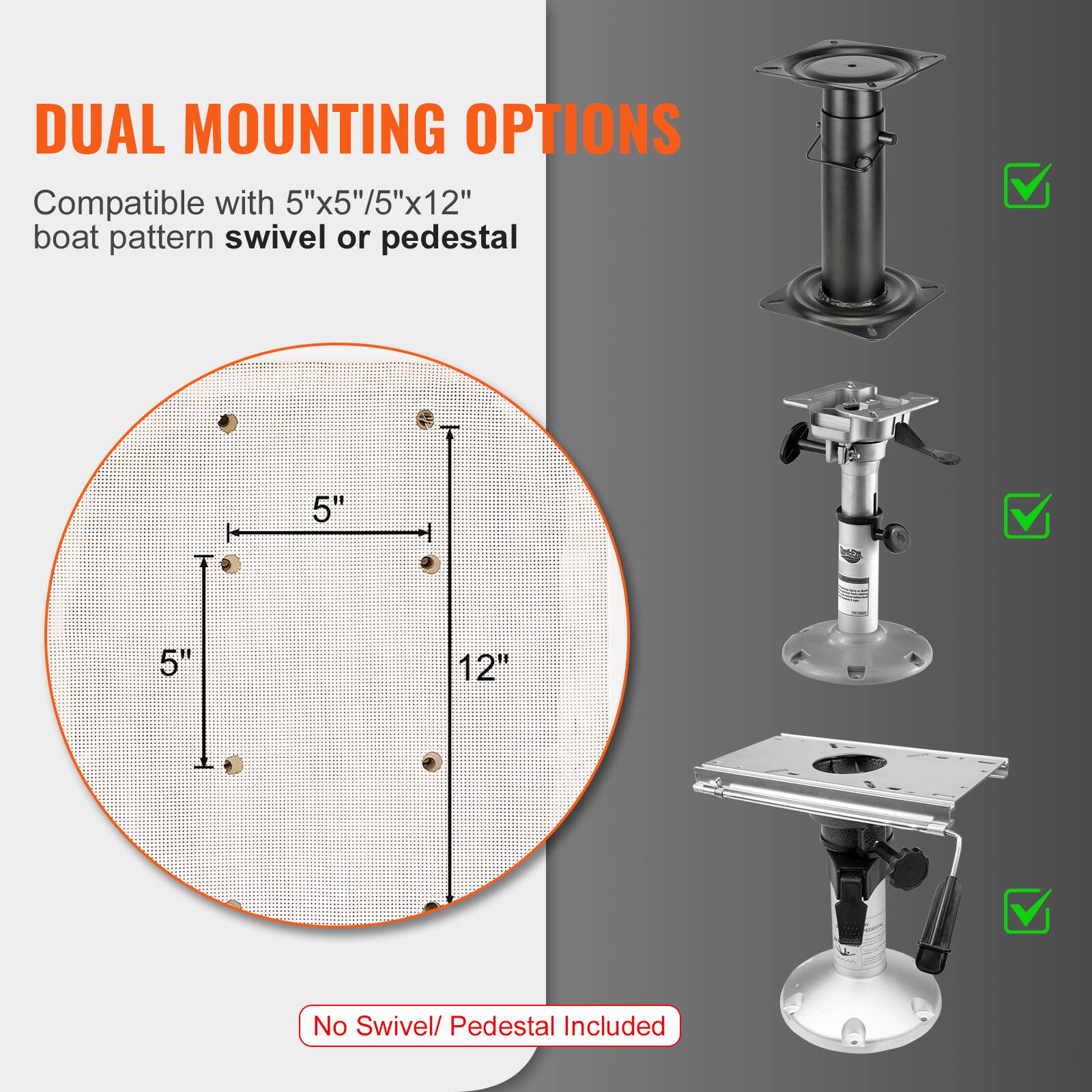DUAL MOUNTING OPTIONS
Compatible with 5"x5"/5"x12" boat pattern swivel or pedestal
5"
5"
12"
No Swivel/ Pedestal Included