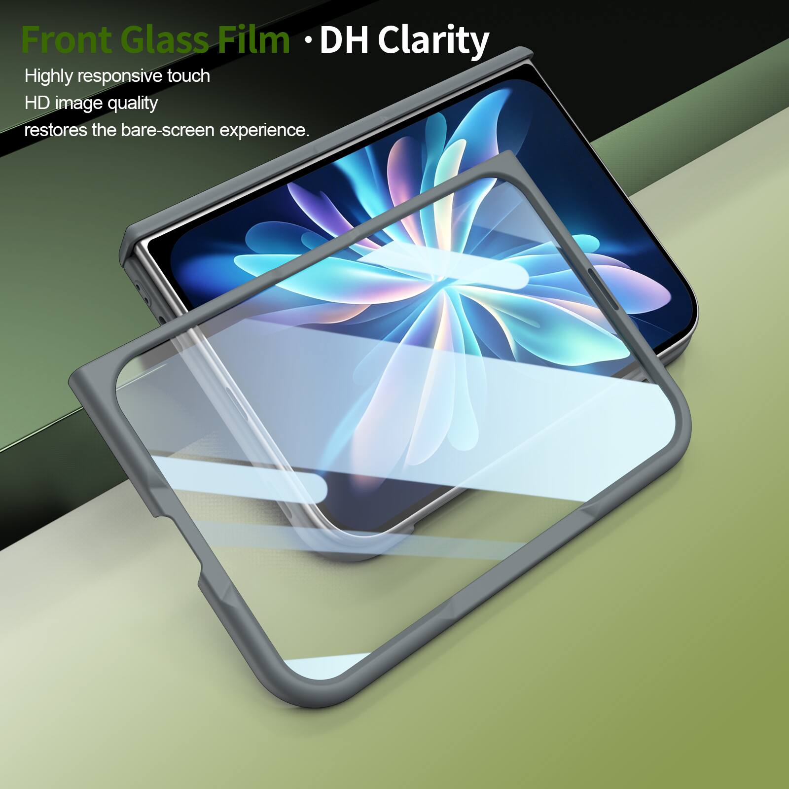 Front Glass Film • DH Clarity

Highly responsive touch  
HD image quality  
restores the bare-screen experience.
