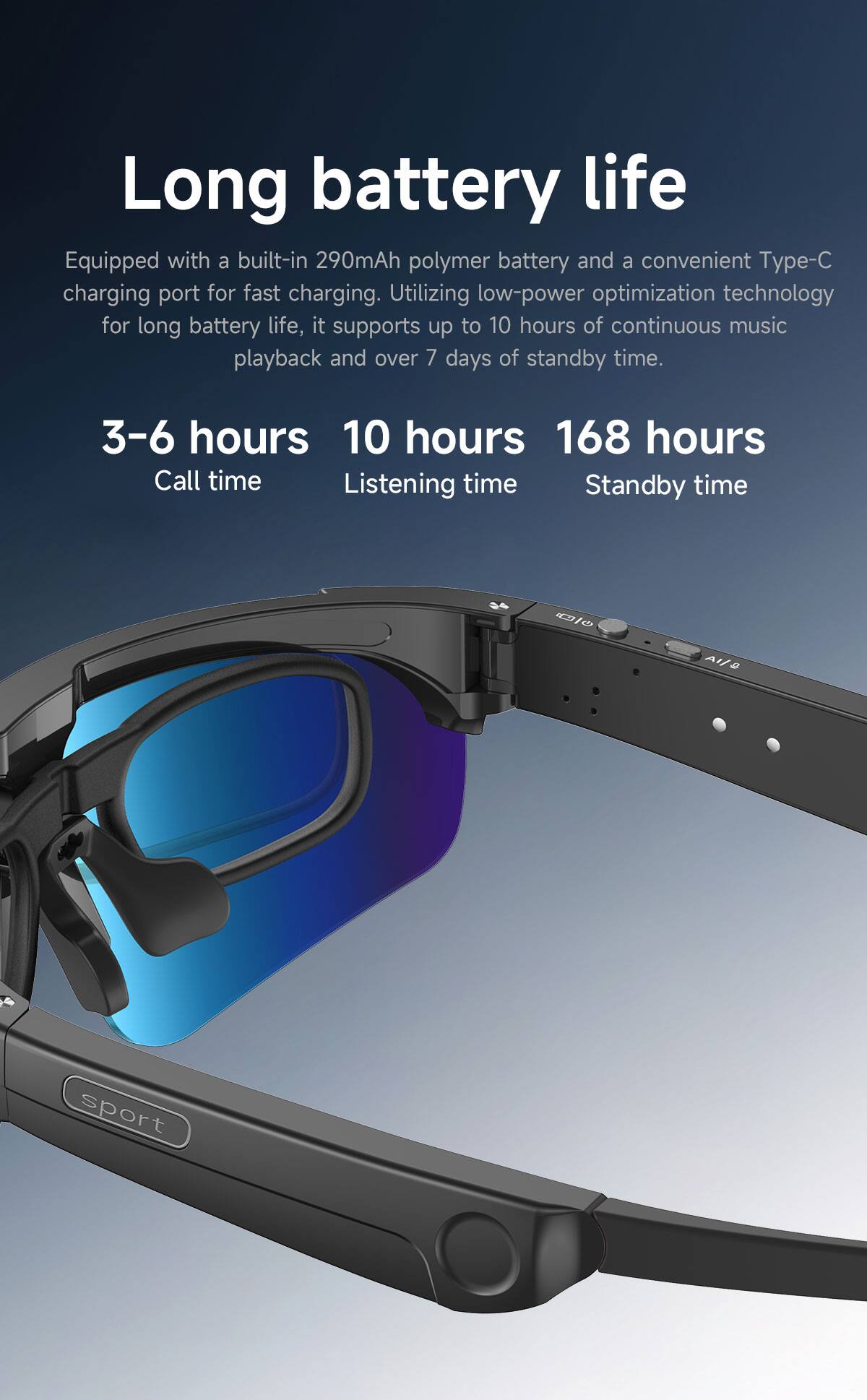 Long battery life

Equipped with a built-in 290mAh polymer battery and a convenient Type-C charging port for fast charging. Utilizing low-power optimization technology for long battery life, it supports up to 10 hours of continuous music playback and over 7 days of standby time.

3-6 hours
10 hours
168 hours

Call time
Listening time
Standby time

1 A1/O sport