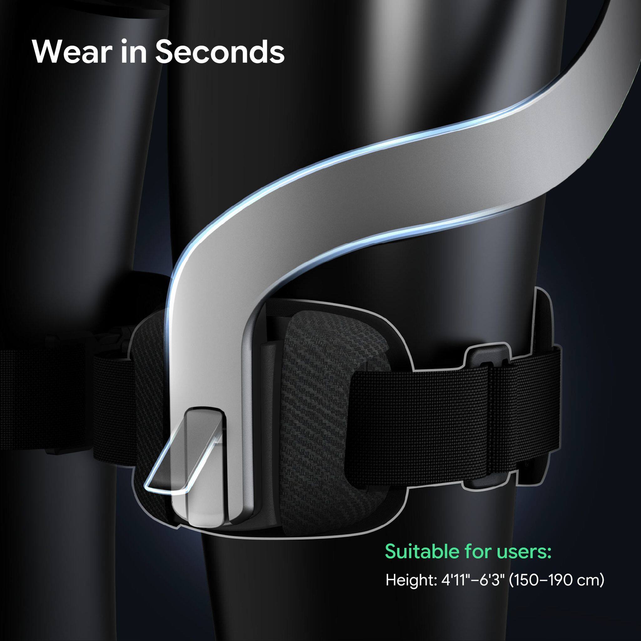 Wear in Seconds

Suitable for users:
Height: 4'11"-6'3" (150-190 cm)
