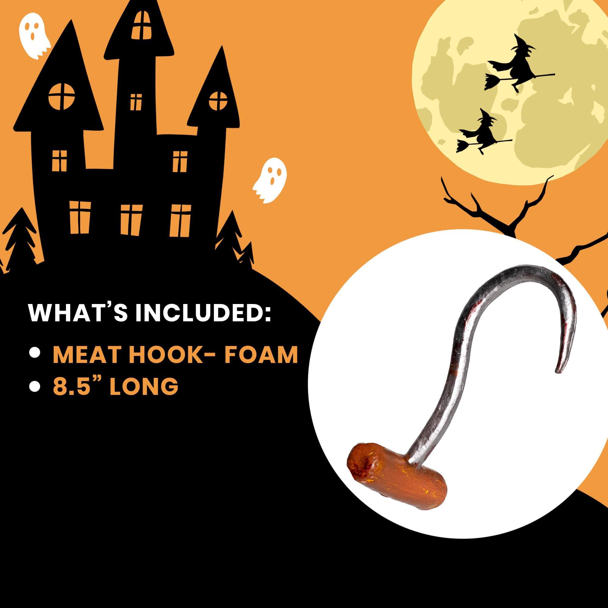 WHAT'S INCLUDED:
- MEAT HOOK - FOAM
- 8.5" LONG