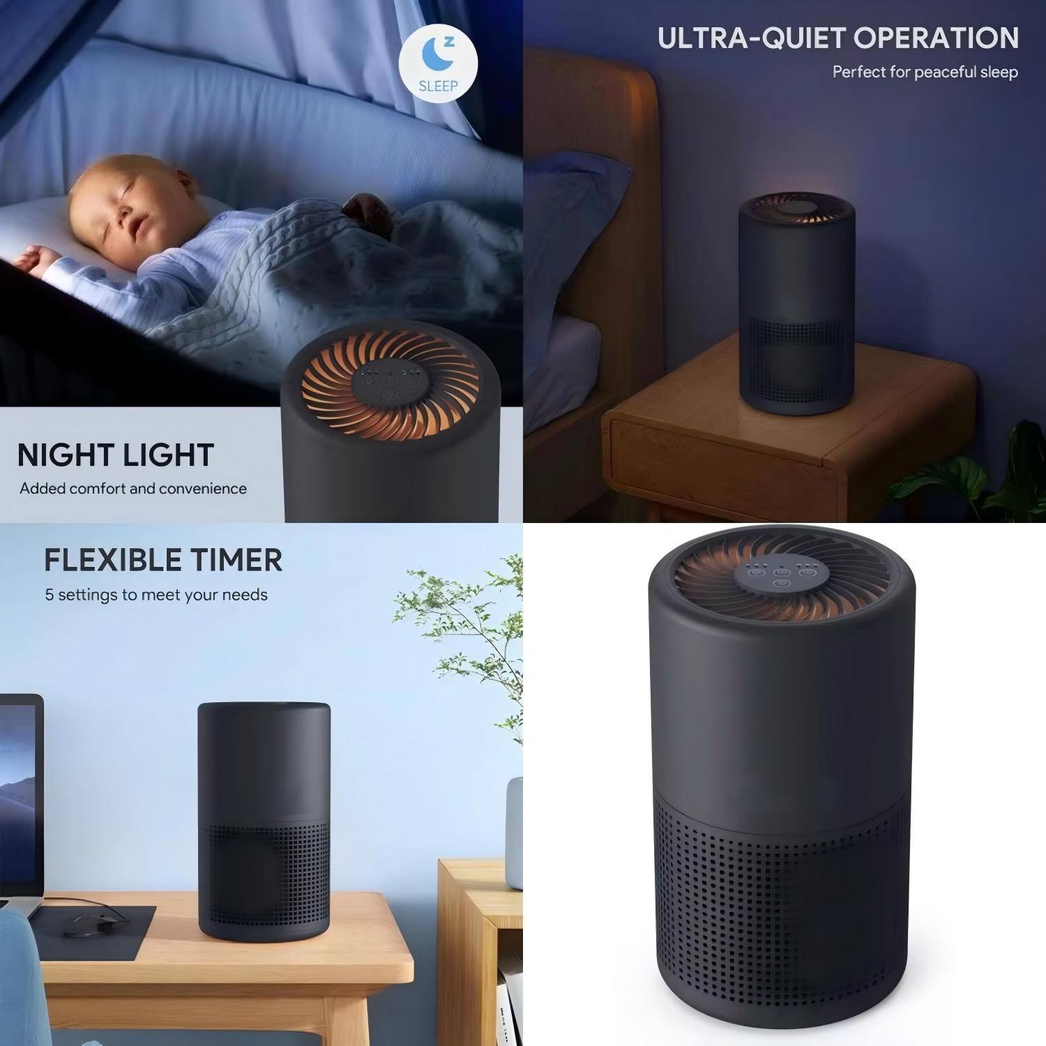 - **NIGHT LIGHT**  
  Added comfort and convenience

- **ULTRA-QUIET OPERATION**  
  Perfect for peaceful sleep

- **FLEXIBLE TIMER**  
  5 settings to meet your needs
