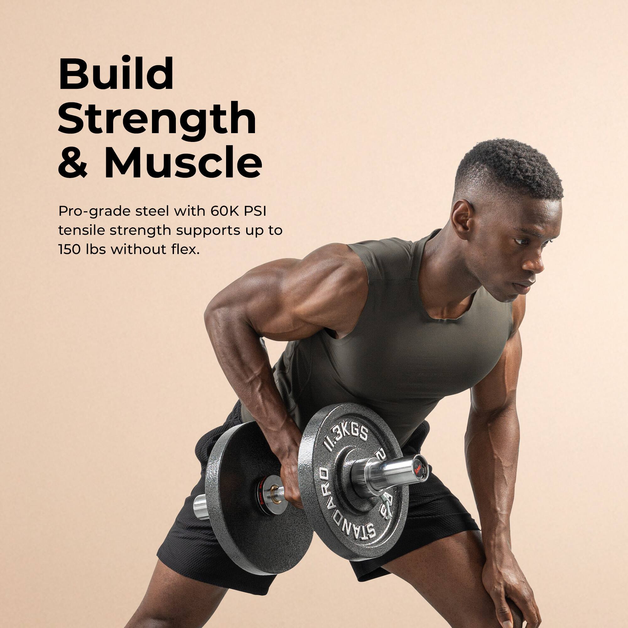 Build Strength & Muscle

Pro-grade steel with 60K PSI tensile strength supports up to 150 lbs without flex.