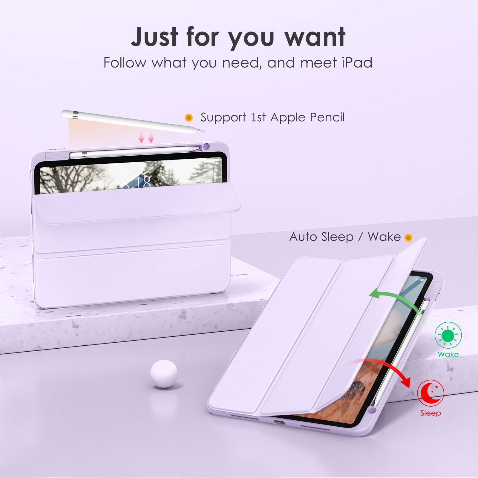 Just for you want  
Follow what you need, and meet iPad  

- Support 1st Apple Pencil  
- Auto Sleep / Wake  

Wake  
Sleep