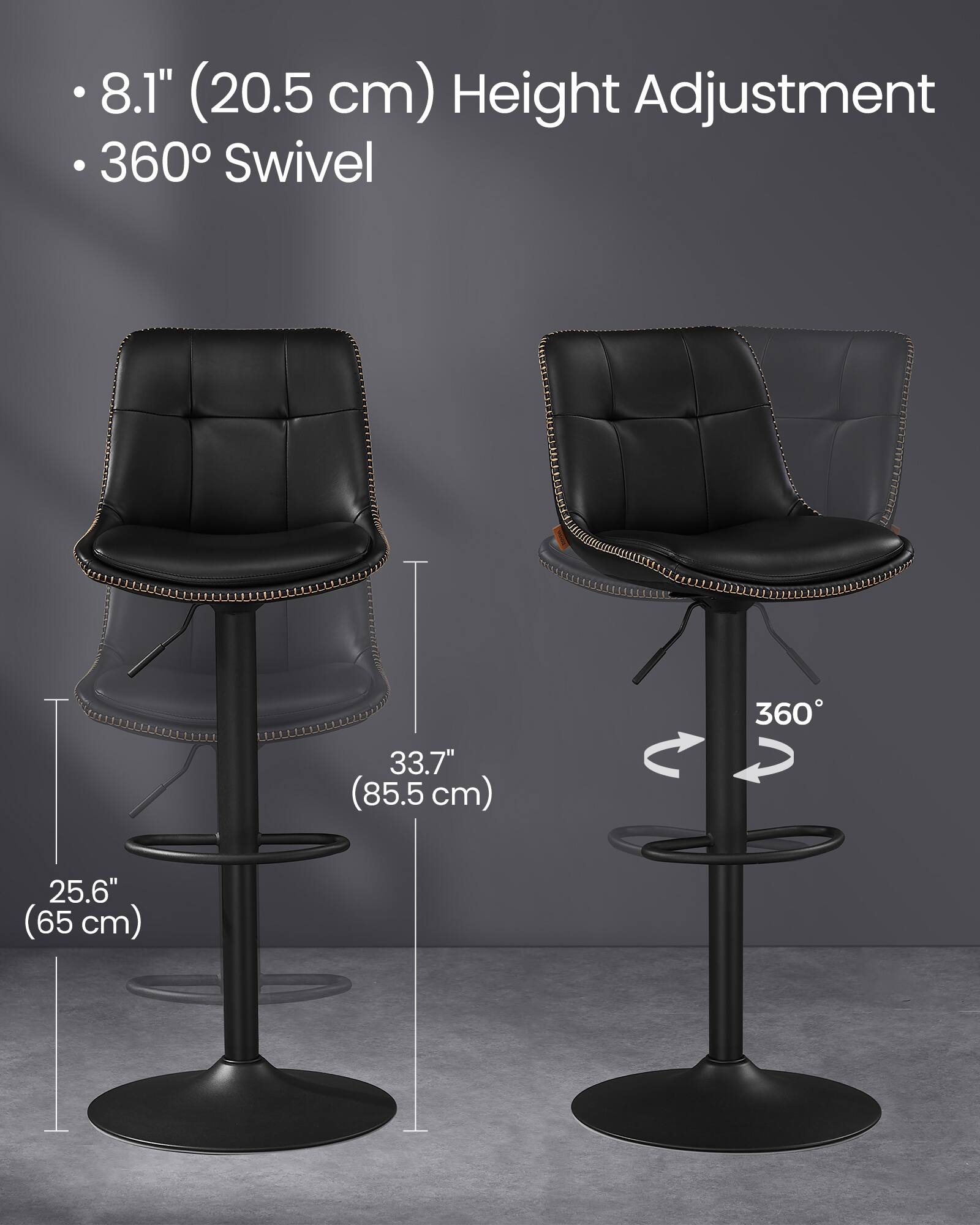 - 8.1" (20.5 cm) Height Adjustment
- 360° Swivel
- 33.7" (85.5 cm) Height
- 25.6" (65 cm) Seat Height