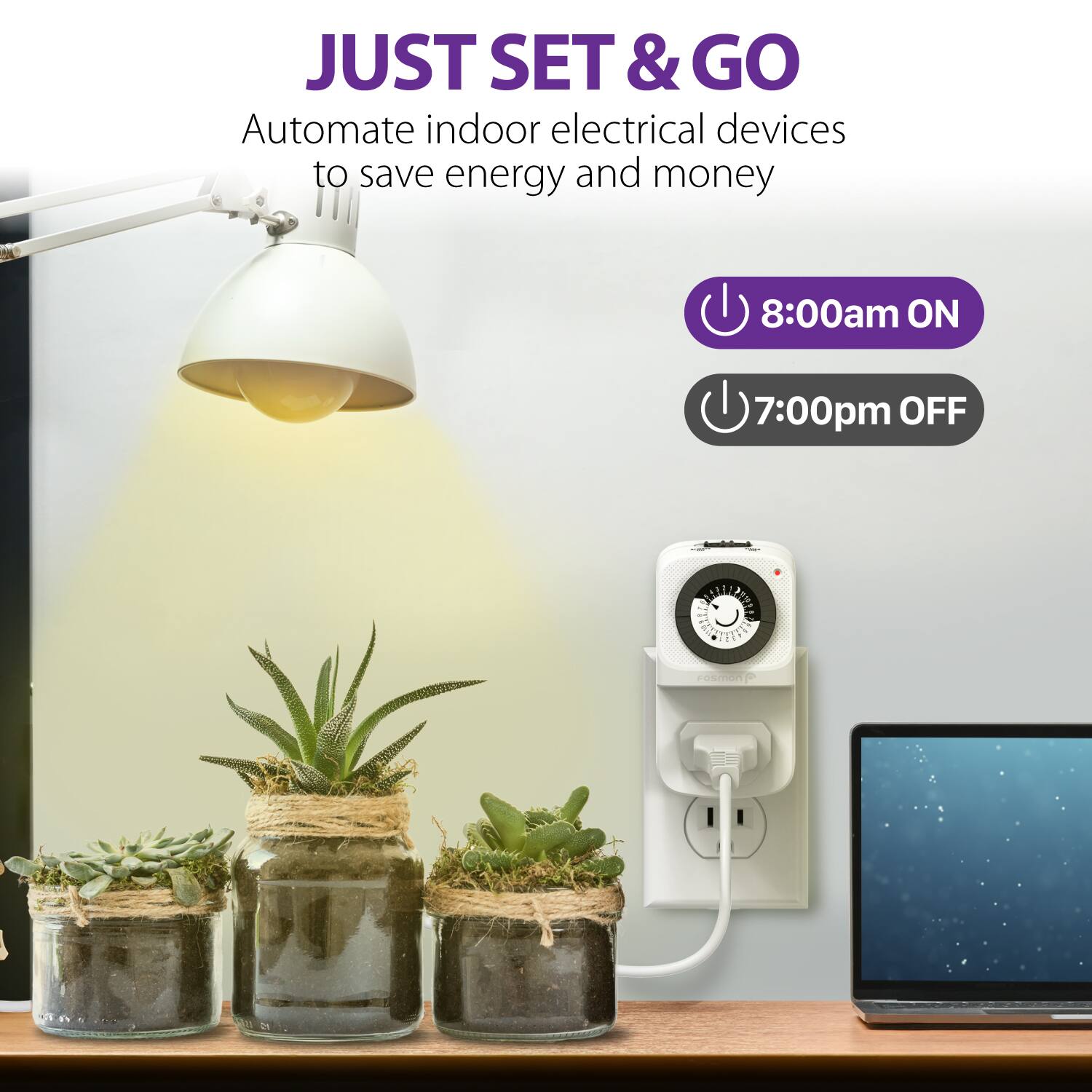 JUST SET & GO
Automate indoor electrical devices to save energy and money
8:00am ON
7:00pm OFF