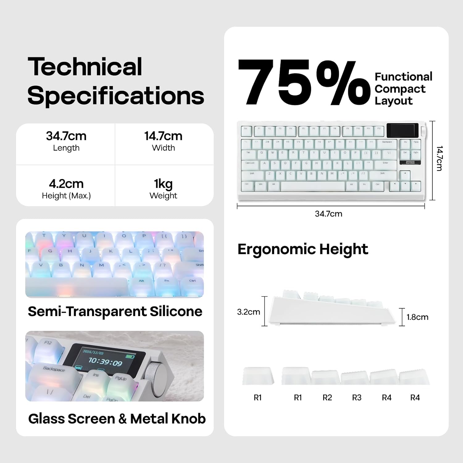Technical Specifications

- 75% Functional Compact Layout
- Length: 34.7cm
- Width: 14.7cm
- Height (Max.): 4.2cm
- Weight: 1kg

- Semi-Transparent Silicone
- Glass Screen & Metal Knob
- Ergonomic Height: 3.2cm (R1), 1.8cm (R4)