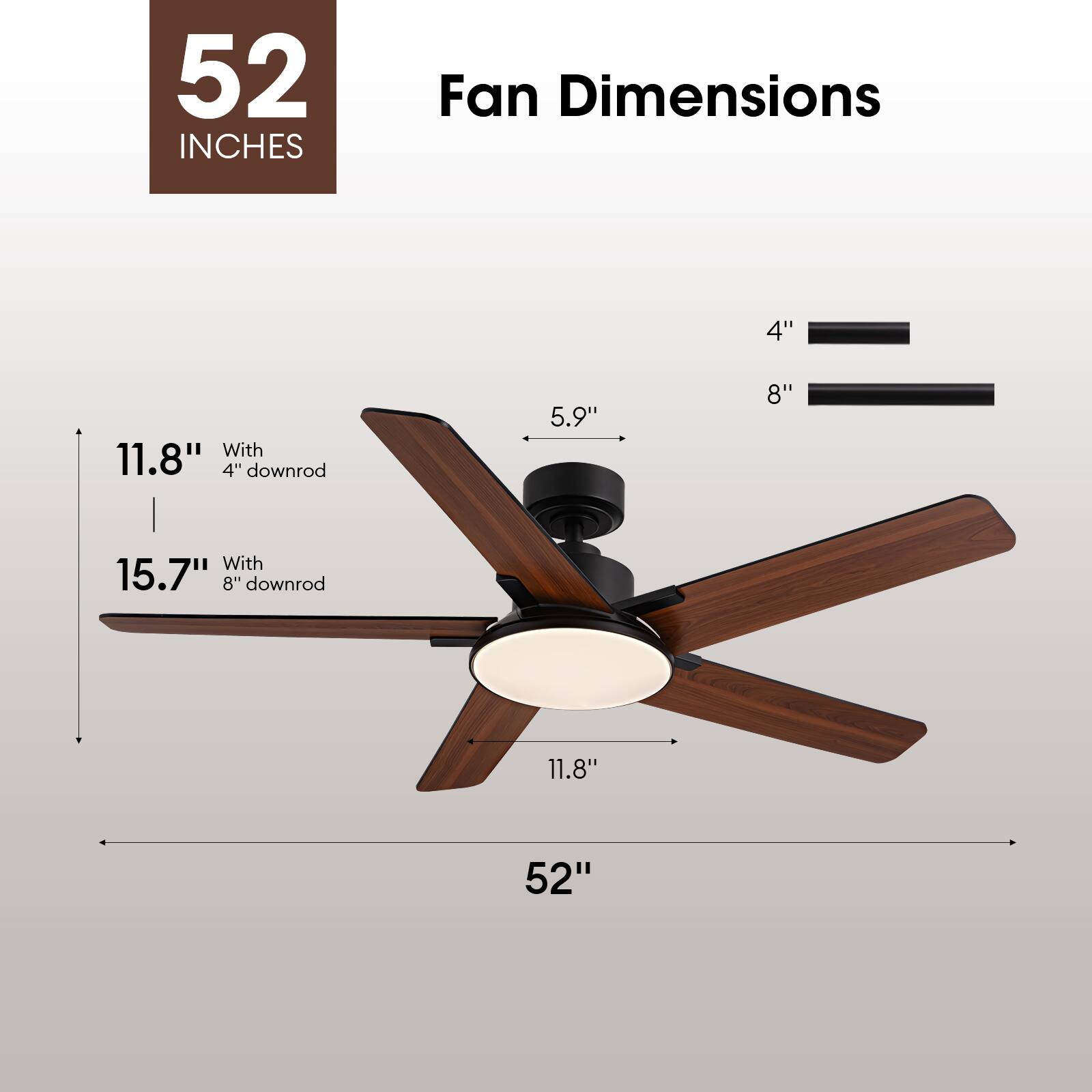 52 INCHES Fan Dimensions

4" downrod: 11.8"  
8" downrod: 15.7"  
5.9"  
11.8"  
52"