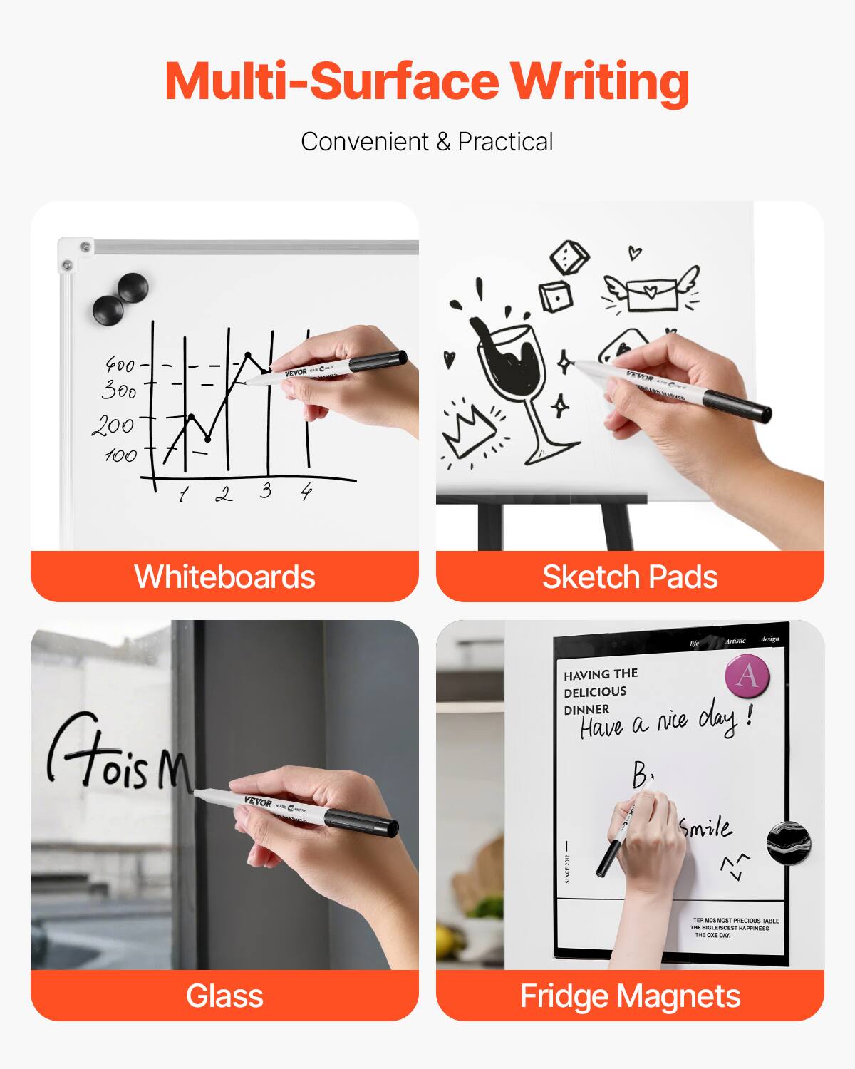 Multi-Surface Writing  
Convenient & Practical  

Whiteboards  
Sketch Pads  
Glass  
Fridge Magnets  

HAVING THE DELICIOUS DINNER  
Have a nice day!  
B. Smile  

TERMS MOST PRECIOUS TABLE  
THE BIGGEST HAPPINESS  
THE ONE EMB.