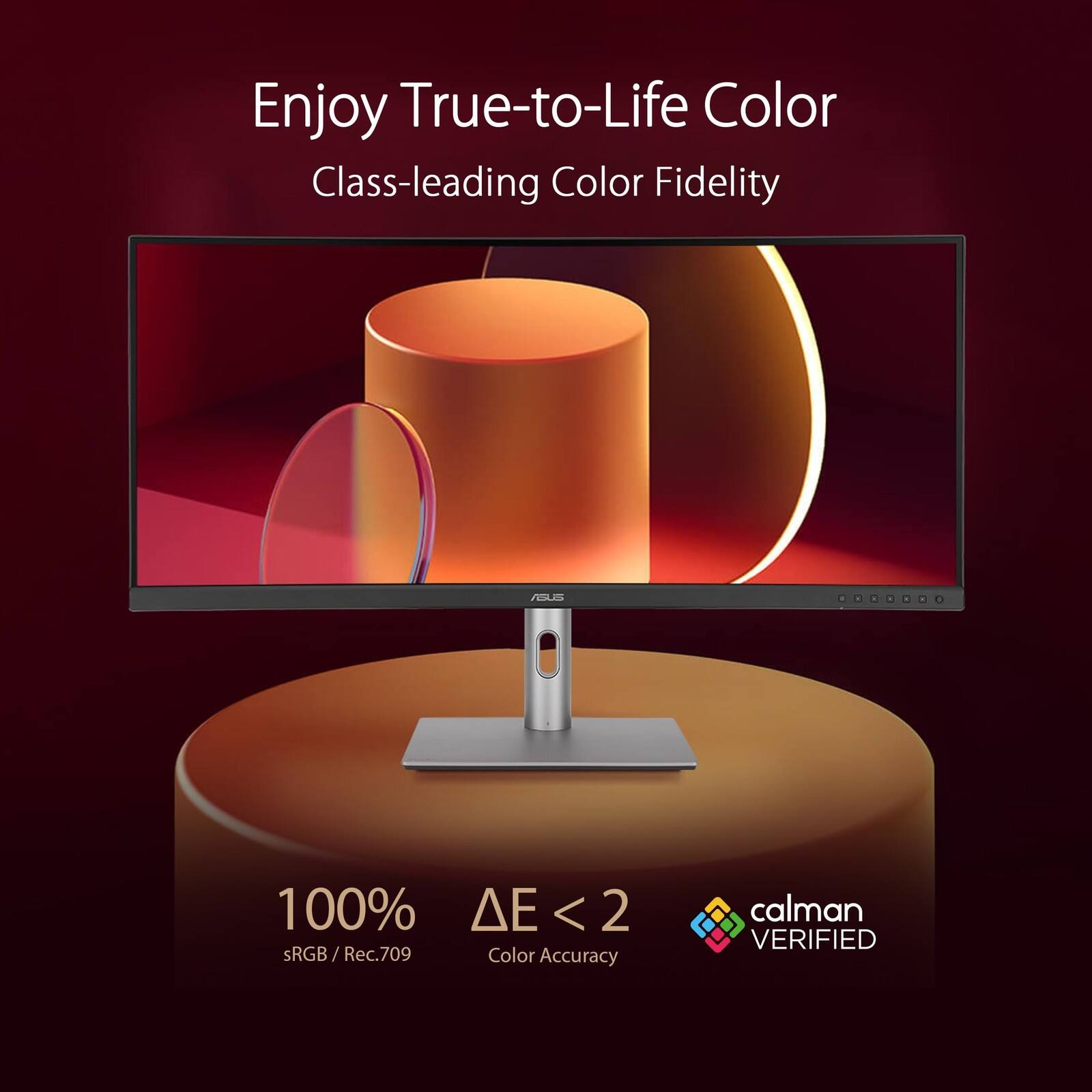 Enjoy True-to-Life Color  
Class-leading Color Fidelity  

100% sRGB / Rec.709  
ΔE < 2 Color Accuracy  

calman VERIFIED