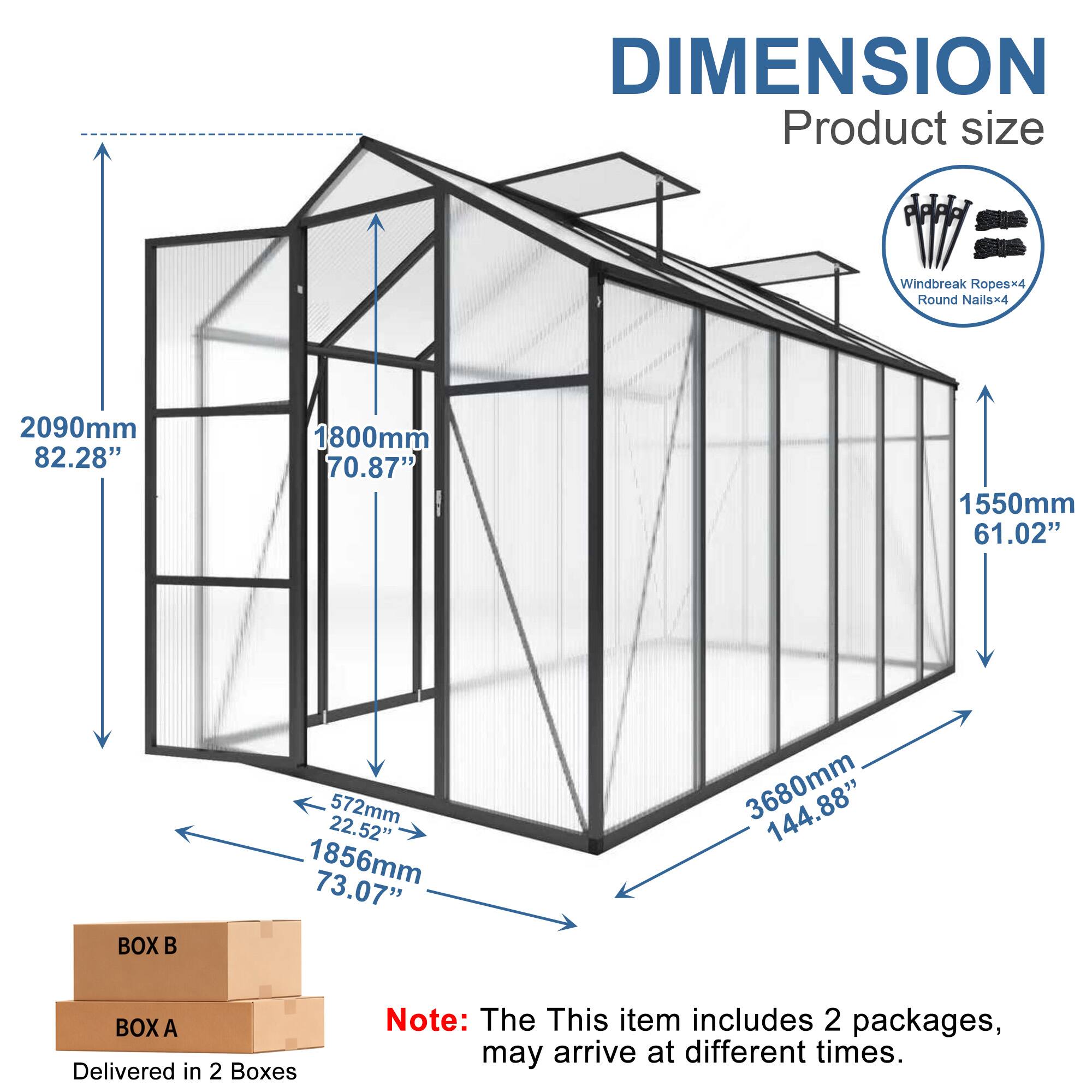DIMENSION  
Product size  
Windbreak Ropesx4  
Round Nailsx4  

2090mm 82.28"  
1800mm 70.87"  
1550mm 61.02"  
572mm 22.52"  
1856mm 73.07"  
3680mm 144.88"  

BOX B  
BOX A  

Delivered in 2 Boxes  

Note: This item includes 2 packages, may arrive at different times.