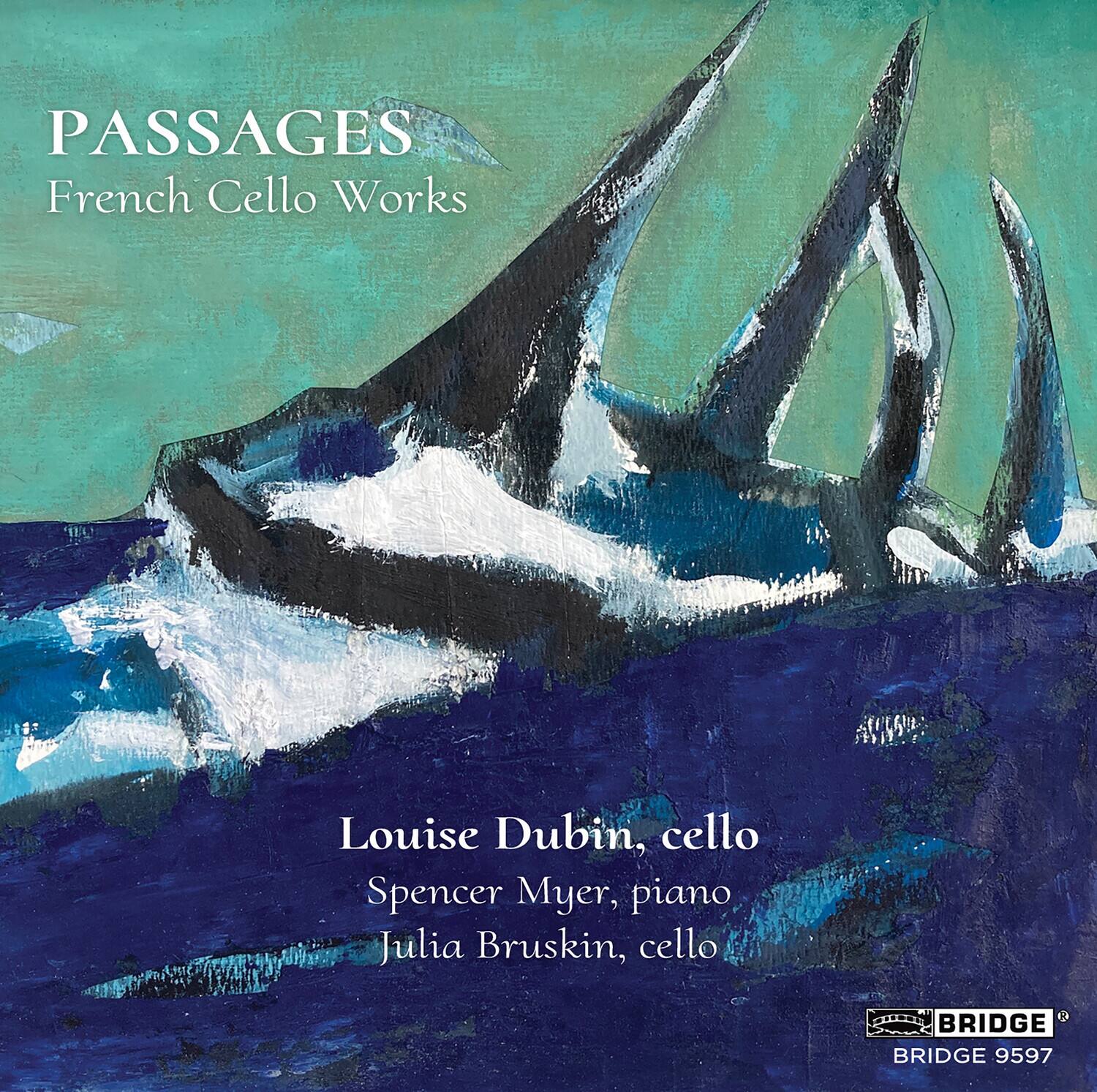 PASSAGES  
French Cello Works  

Louise Dubin, cello  
Spencer Myer, piano  
Julia Bruskin, cello  

BRIDGE 9597