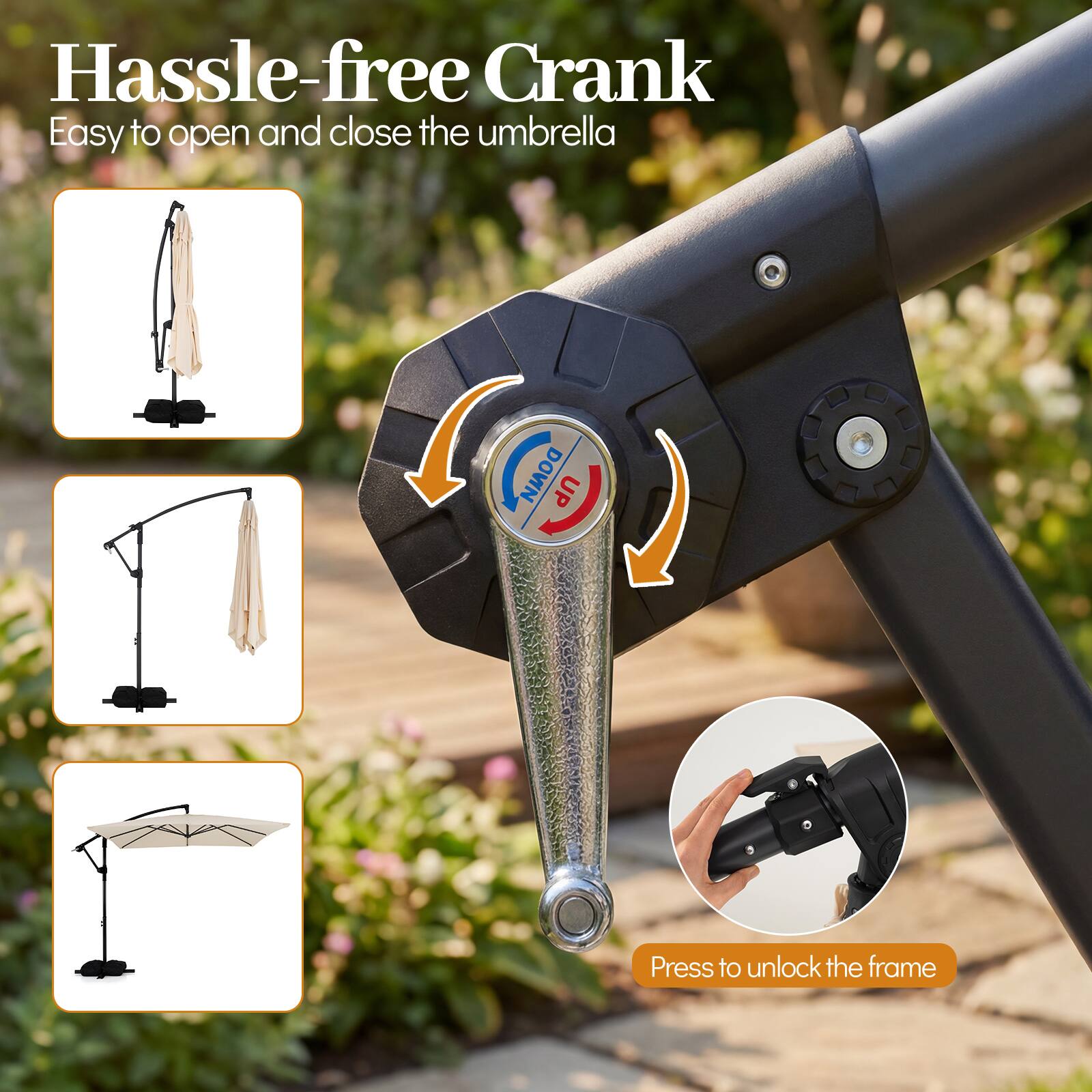 Hassle-free Crank  
Easy to open and close the umbrella  
Press to unlock the frame