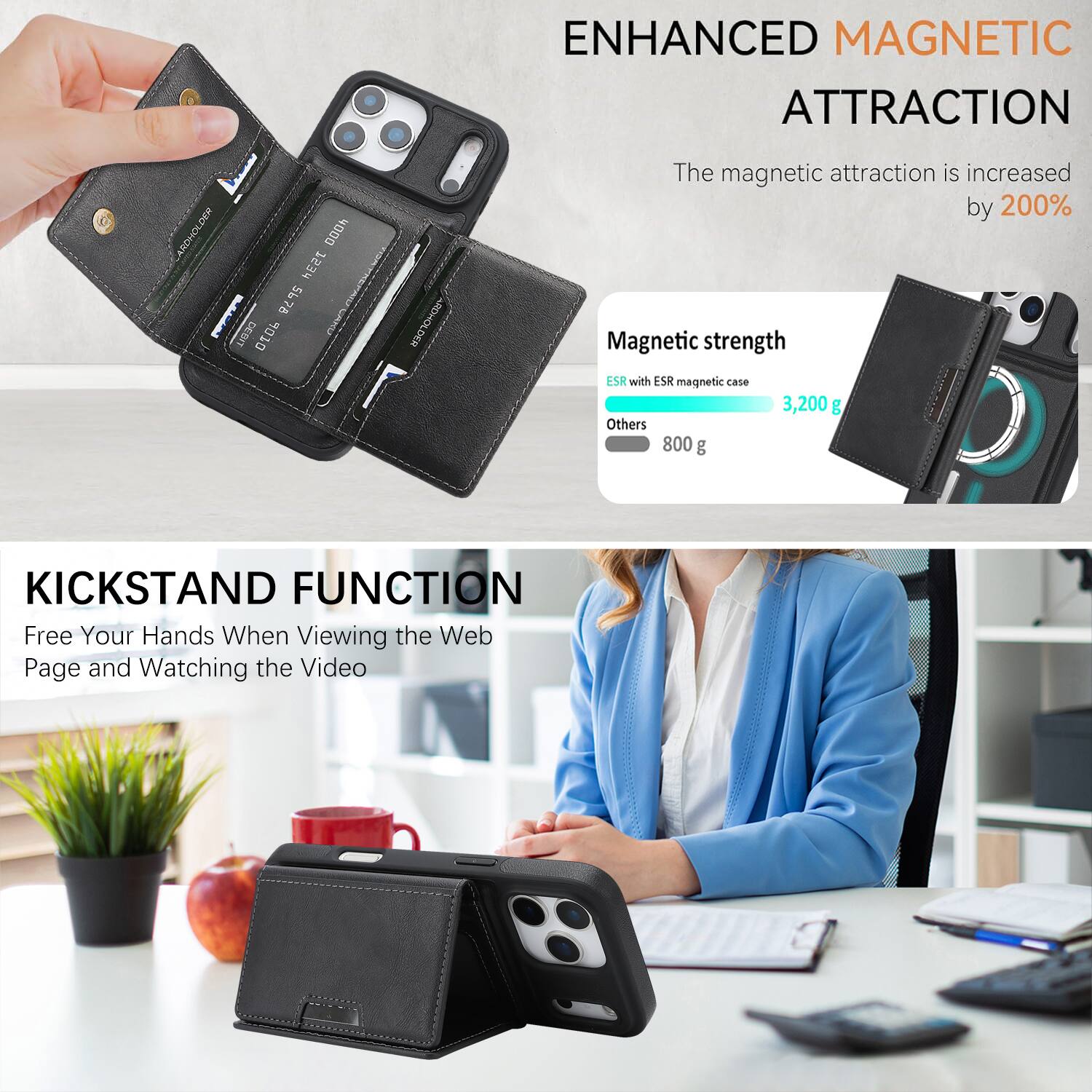ENHANCED MAGNETIC ATTRACTION

The magnetic attraction is increased by 200%

Magnetic strength
- ESR with ESR magnetic case: 3,200 g
- Others: 800 g

KICKSTAND FUNCTION

Free Your Hands When Viewing the Web Page and Watching the Video