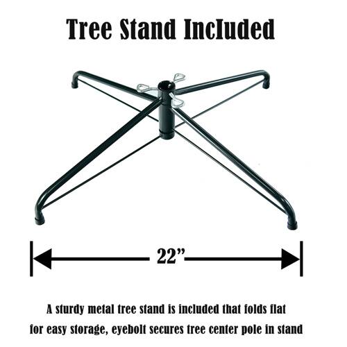 Tree Stand Included

A sturdy metal tree stand is included that folds flat for easy storage. Eyebolt secures tree center pole in stand.

22"