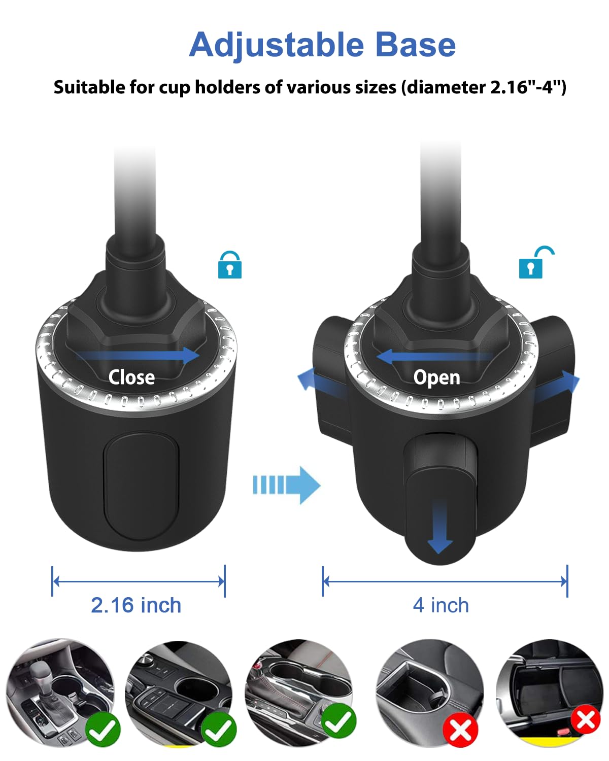 Adjustable Base  
Suitable for cup holders of various sizes (diameter 2.16"-4")  

Close  
Open  

2.16 inch  
4 inch