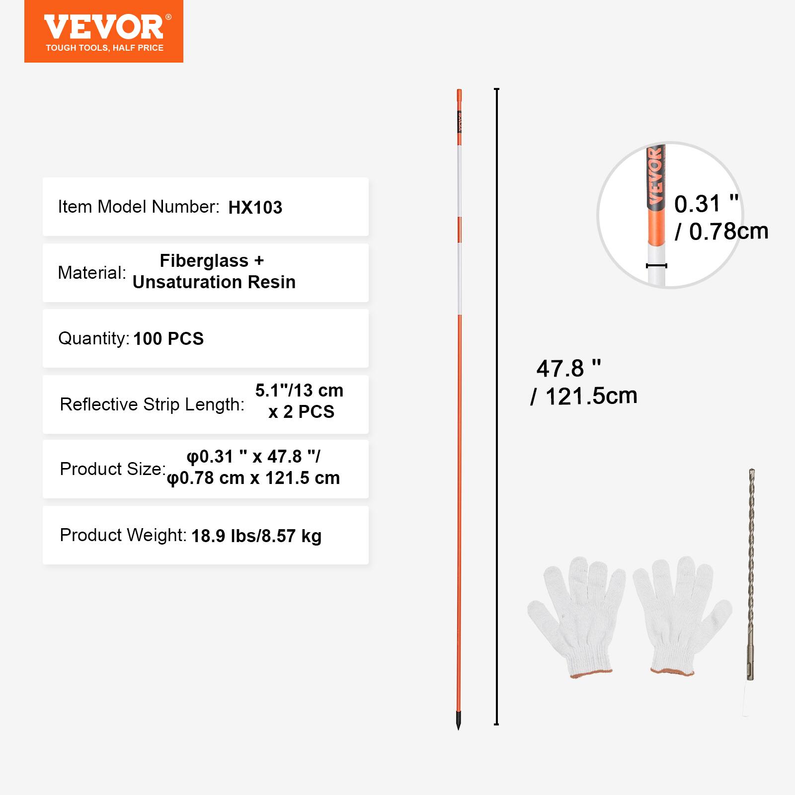 VEVOR TOUGH TOOLS. HALF PRICE

Item Model Number: HX103

Material: Fiberglass + Unsaturated Resin

Quantity: 100 PCS

Reflective Strip Length: 5.1" / 13 cm x 2 PCS

Product Size: 0.31" x 47.8" / 0.78 cm x 121.5 cm

Product Weight: 18.9 lbs / 8.57 kg