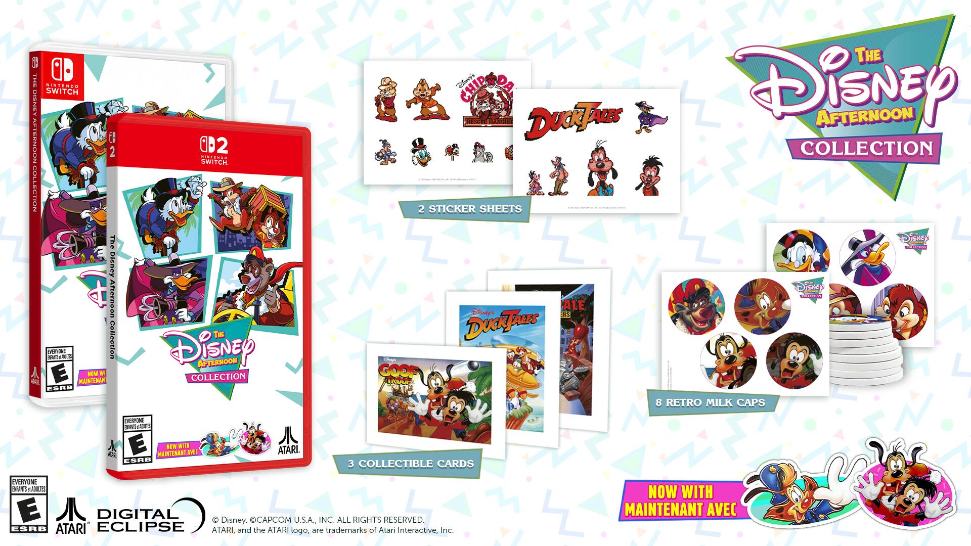 The Nintendo Switch Disney Afternoon Collection - The Disney Afternoon Collection  
- 2 Sticker Sheets  
- 3 Collectible Cards  
- 8 Retro Milk Caps  
- Digital Eclipse  
- Disney, Capcom U.S.A., Inc. All Rights Reserved  
- ESRB: Everyone  
- Atari, and the Atari logo, are trademarks of Atari Interactive, Inc.  
- Now with Maintenant Avec