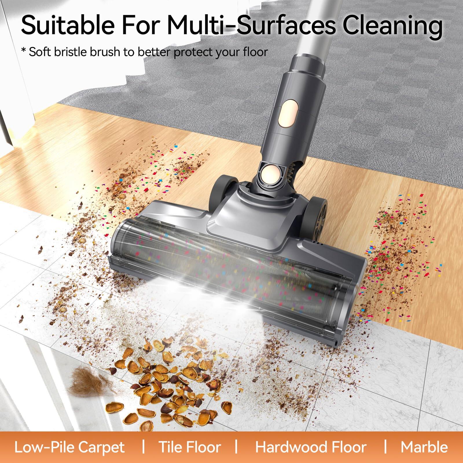 Suitable For Multi-Surfaces Cleaning  
* Soft bristle brush to better protect your floor  

Low-Pile Carpet | Tile Floor | Hardwood Floor | Marble