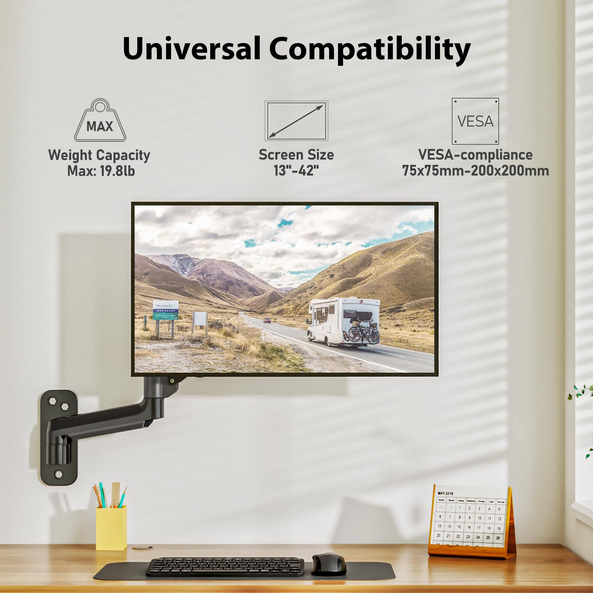Universal Compatibility

- Weight Capacity Max: 19.8lb
- Screen Size: 13"-42"
- VESA-compliance: 75x75mm-200x200mm