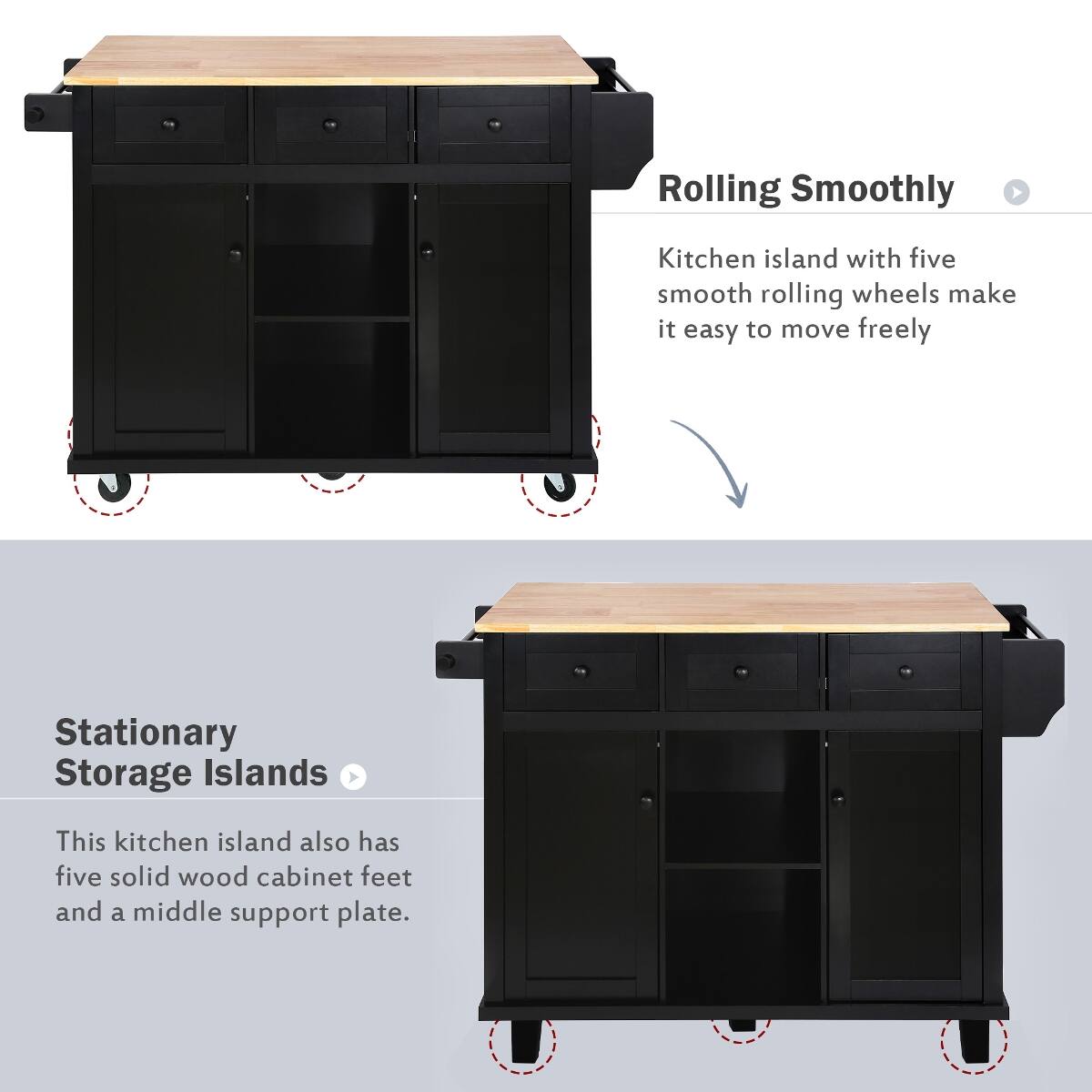 Rolling Smoothly  
Kitchen island with five smooth rolling wheels make it easy to move freely  

Stationary Storage Islands  
This kitchen island also has five solid wood cabinet feet and a middle support plate.