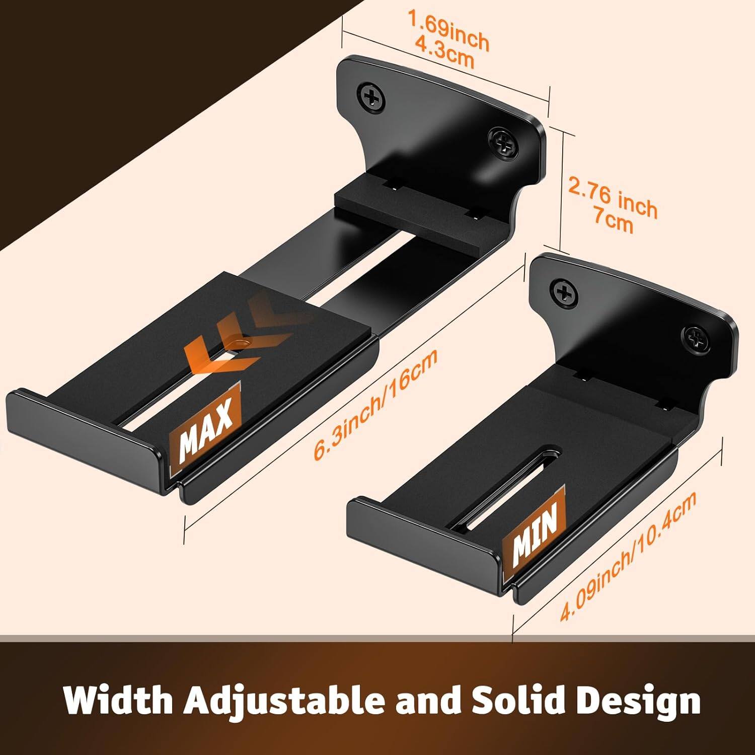 1.69 inch / 4.3 cm  
2.76 inch / 7 cm  
MAX 6.3 inch / 16 cm  
MIN 4.09 inch / 10.4 cm  

Width Adjustable and Solid Design