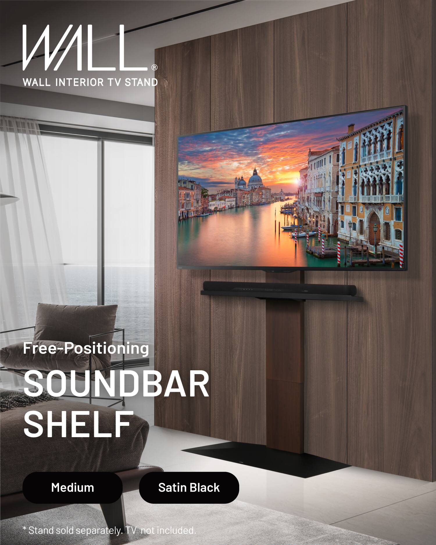 WALL  
WALL INTERIOR TV STAND  

Free-Positioning  
SOUNDBAR SHELF  

Medium Satin Black  

*Stand sold separately. TV not included.