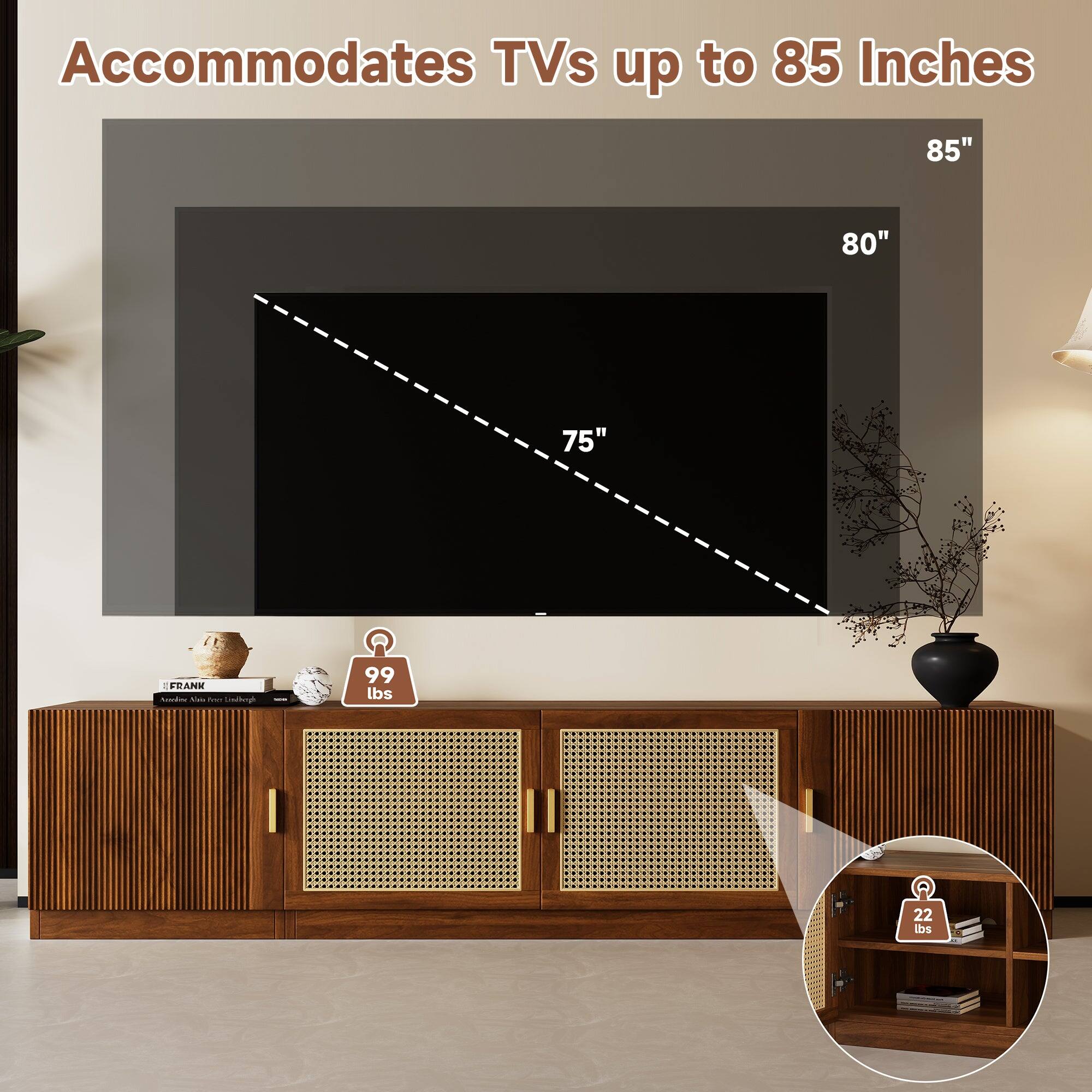 Accommodates TVs up to 85 Inches  
85" 80" 75"  
FRANK  
99 lbs 22 lbs