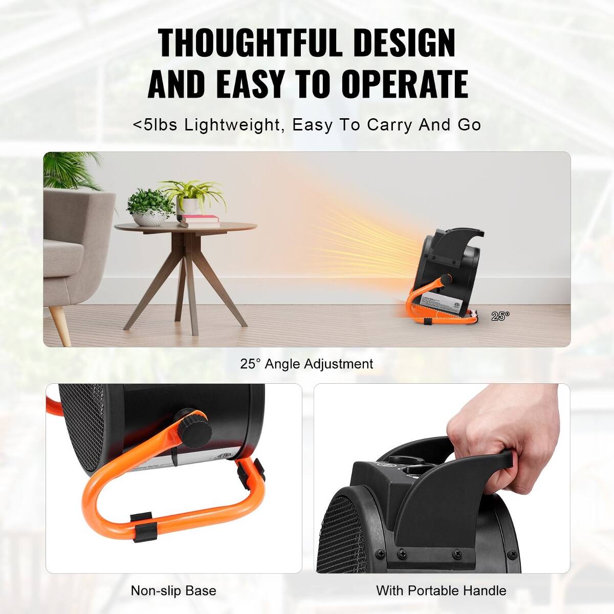 THOUGHTFUL DESIGN AND EASY TO OPERATE  
<5lbs Lightweight, Easy To Carry And Go  
25° Angle Adjustment  
Non-slip Base  
With Portable Handle