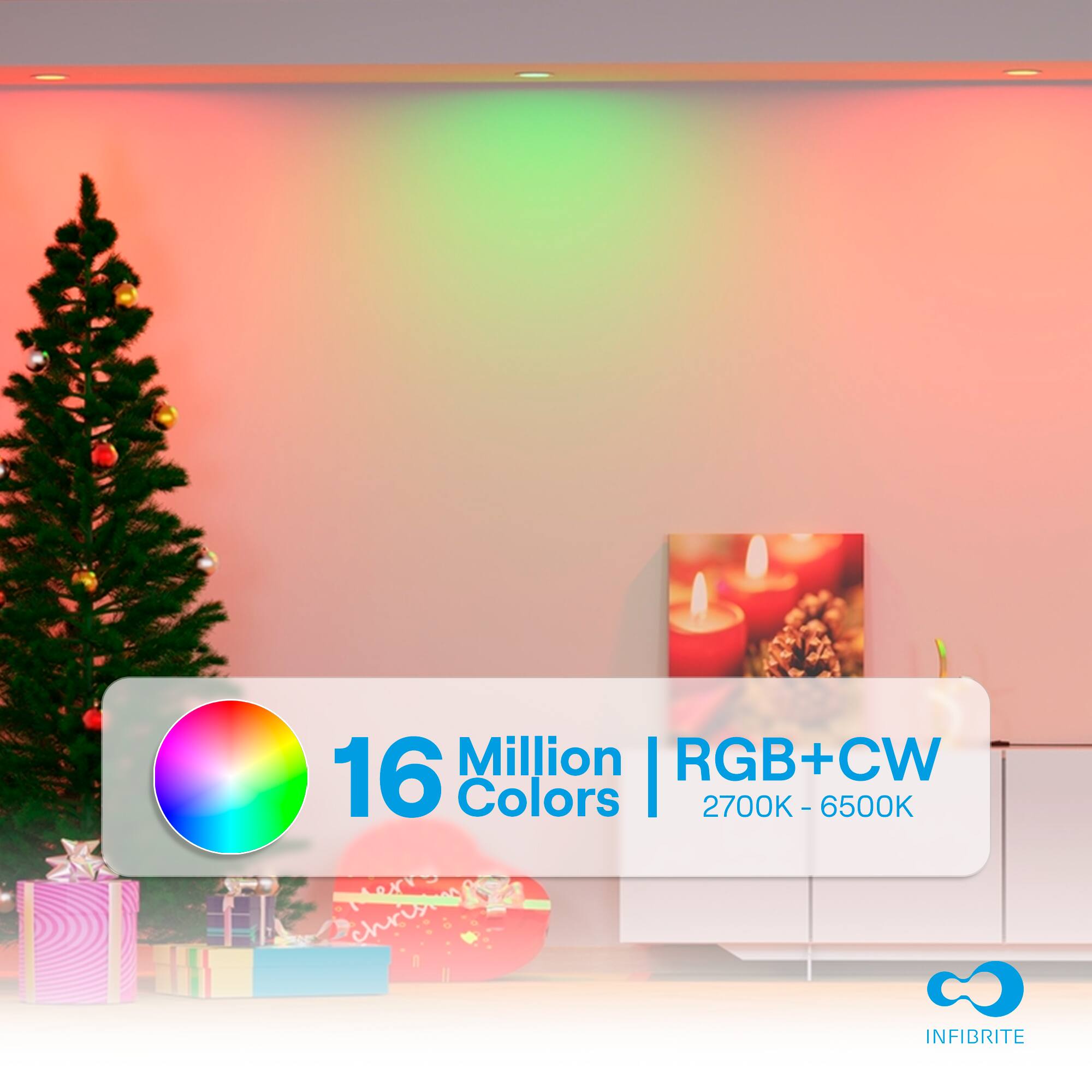 16 Million Colors | RGB+CW 2700K - 6500K  
INFIBRITE