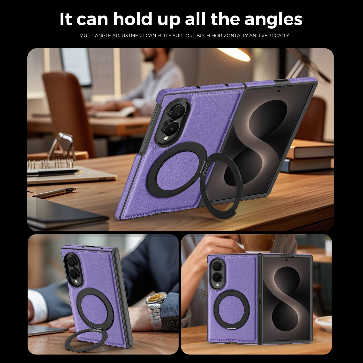 It can hold up all the angles  
MULTI ANGLE ADJUSTMENT CAN FULLY SUPPORT BOTH HORIZONTALLY AND VERTICALLY