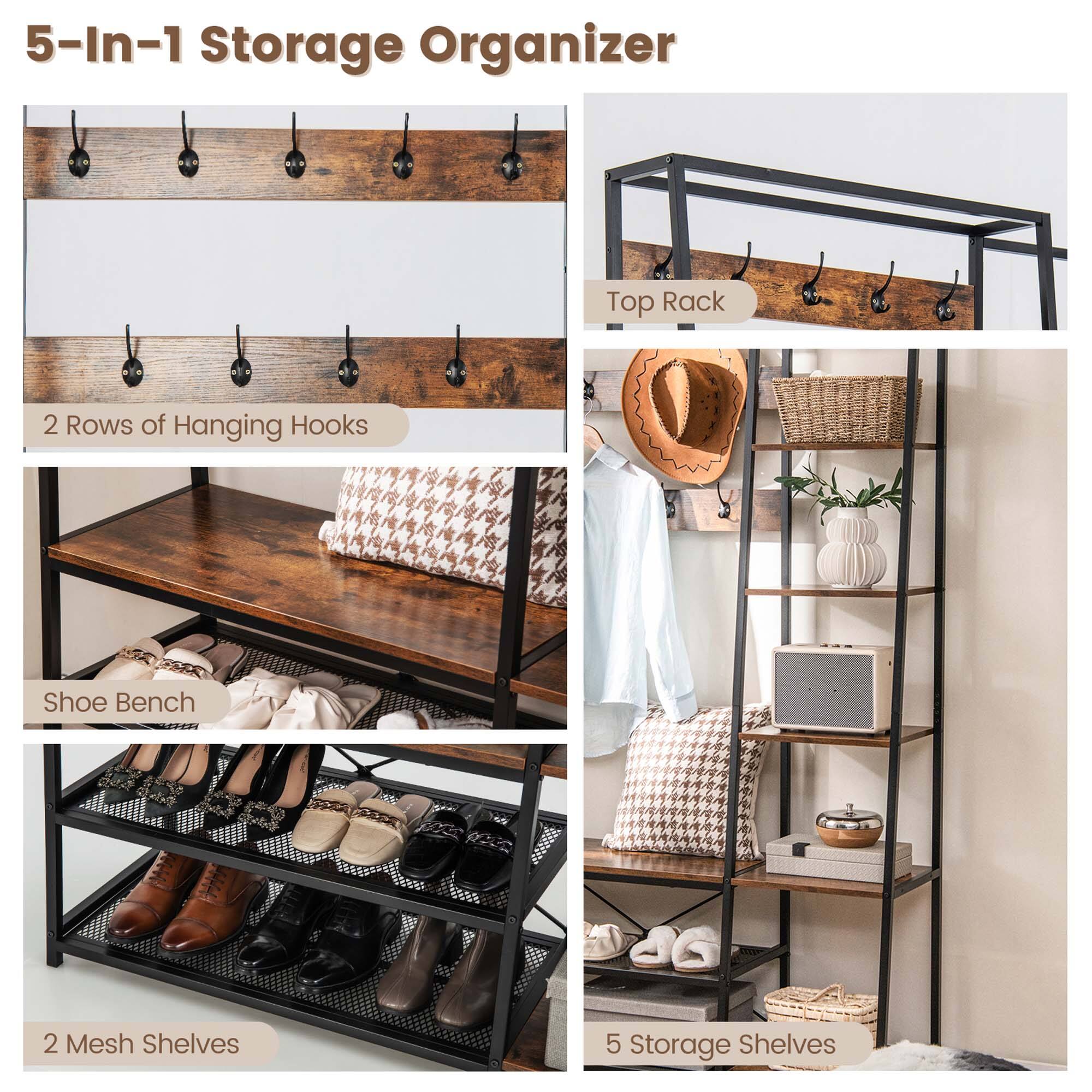 5-In-1 Storage Organizer
Top Rack
2 Rows of Hanging Hooks
Shoe Bench
2 Mesh Shelves
5 Storage Shelves