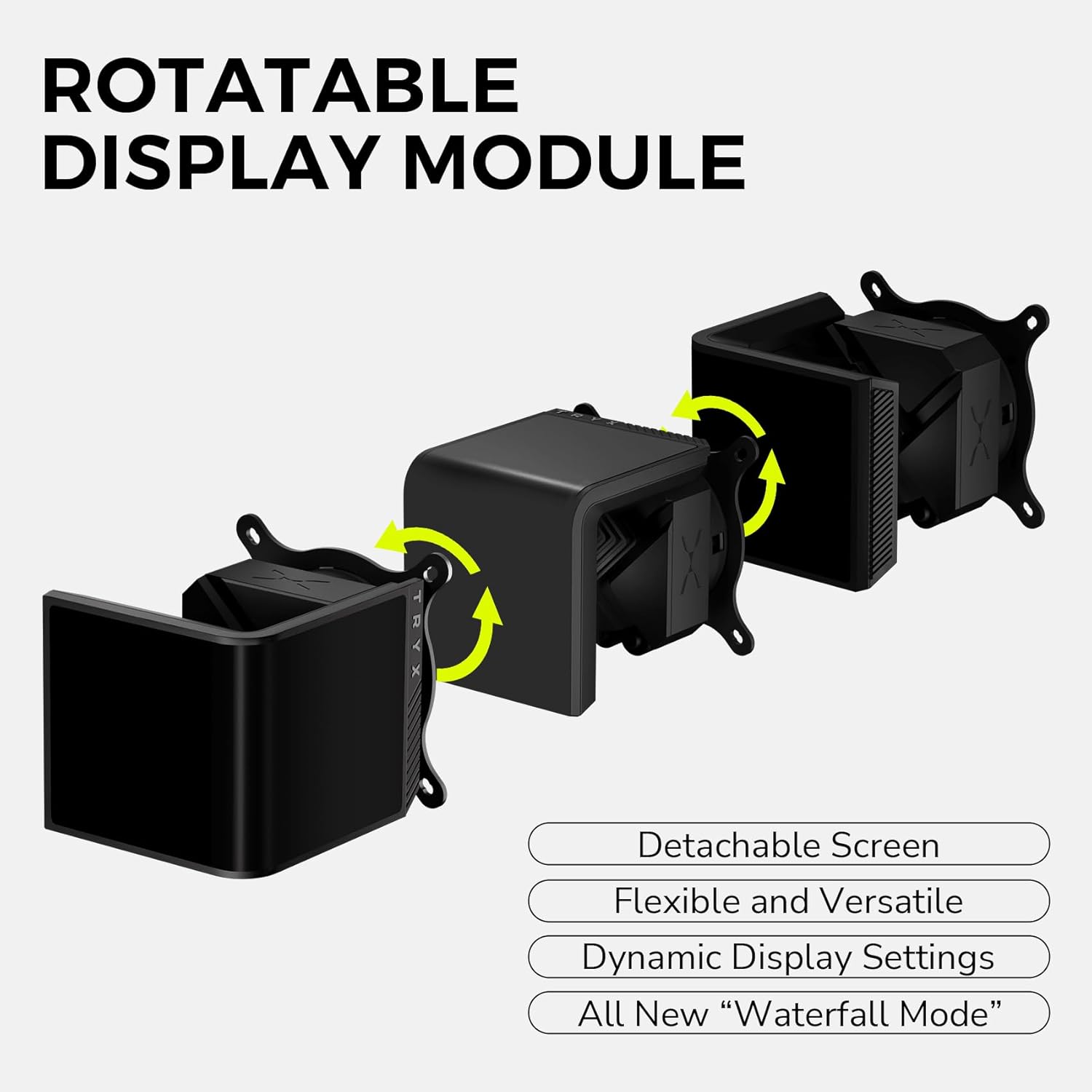 ROTATABLE DISPLAY MODULE

- Detachable Screen
- Flexible and Versatile
- Dynamic Display Settings
- All New "Waterfall Mode"
