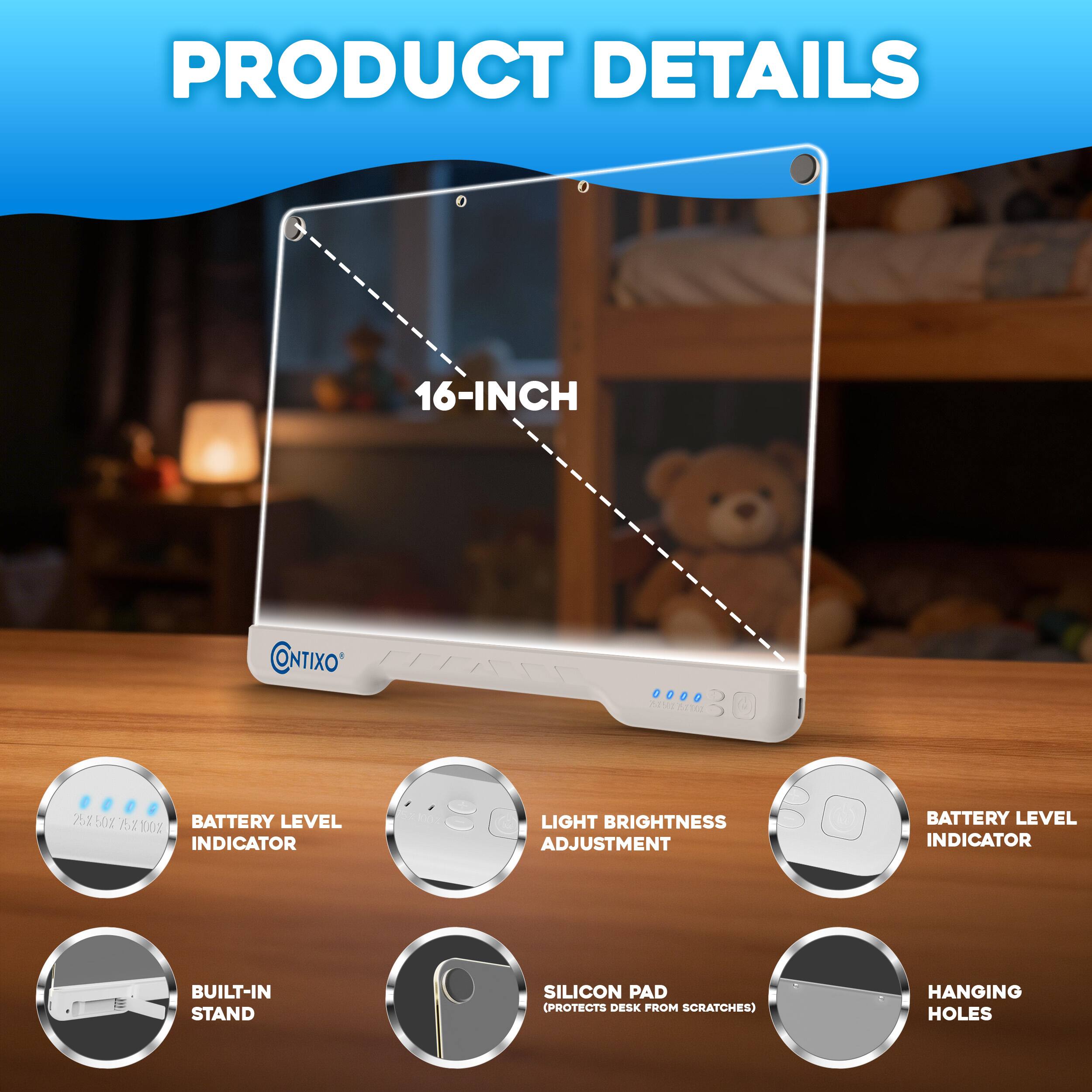 PRODUCT DETAILS

- 16-INCH
- BATTERY LEVEL INDICATOR
- LIGHT BRIGHTNESS ADJUSTMENT
- BATTERY LEVEL INDICATOR
- BUILT-IN STAND
- SILICON PAD (PROTECTS DESK FROM SCRATCHES)
- HANGING HOLES