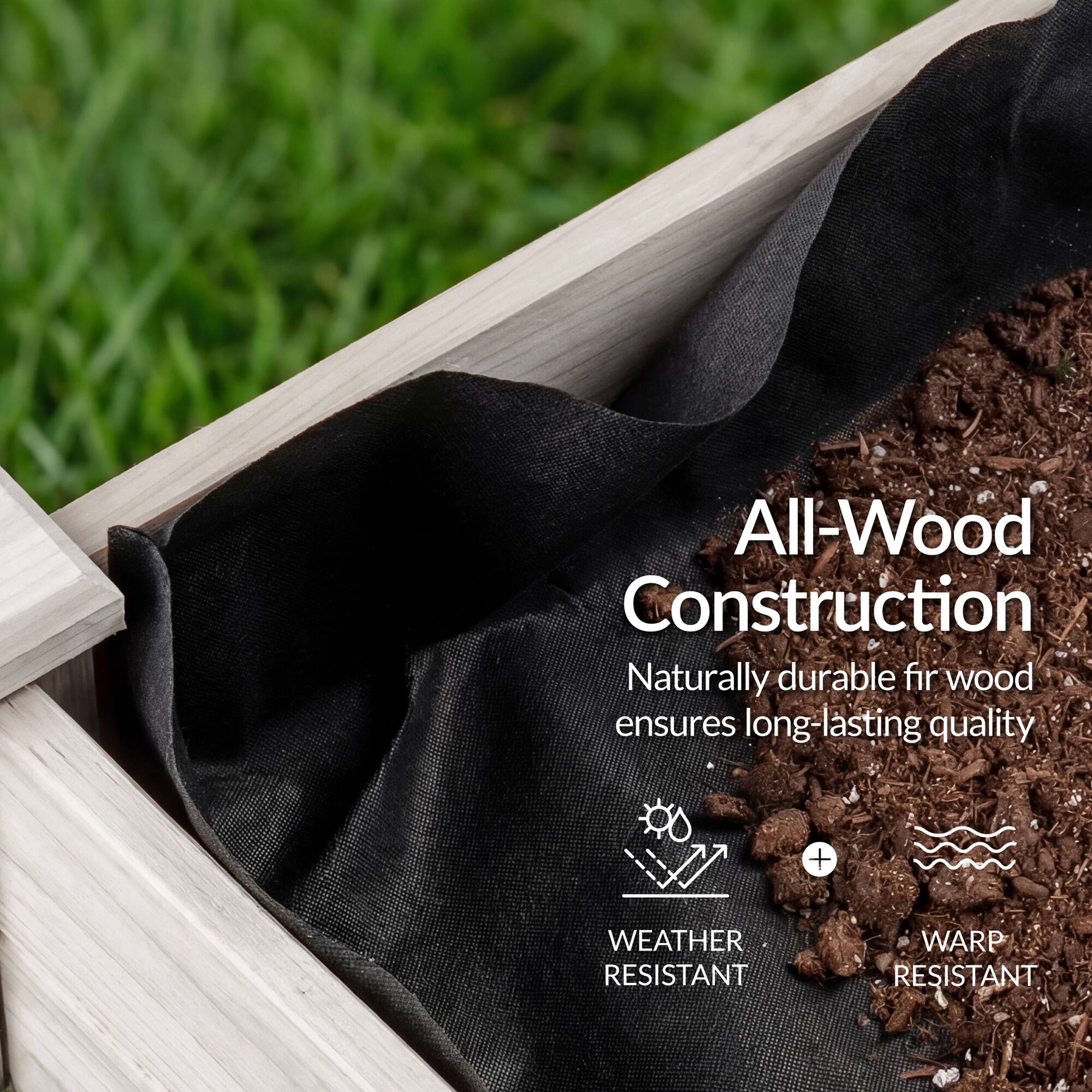 All-Wood Construction  
Naturally durable fir wood ensures long-lasting quality  
+ WEATHER RESISTANT  
+ WARP RESISTANT
