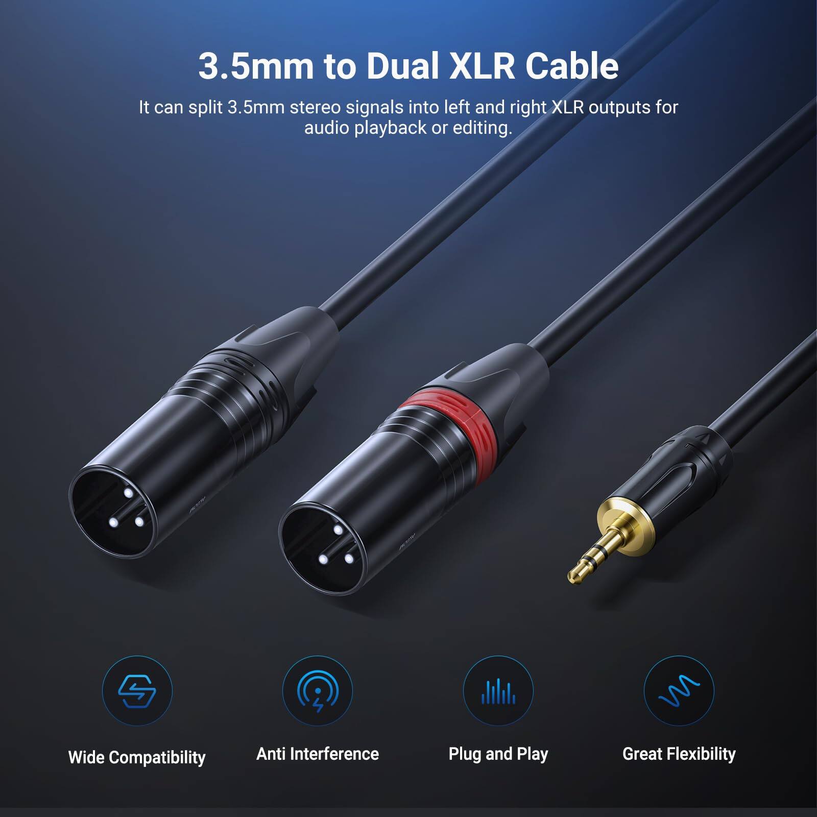 3.5mm to Dual XLR Cable

It can split 3.5mm stereo signals into left and right XLR outputs for audio playback or editing.

- Wide Compatibility
- Anti Interference
- Plug and Play
- Great Flexibility