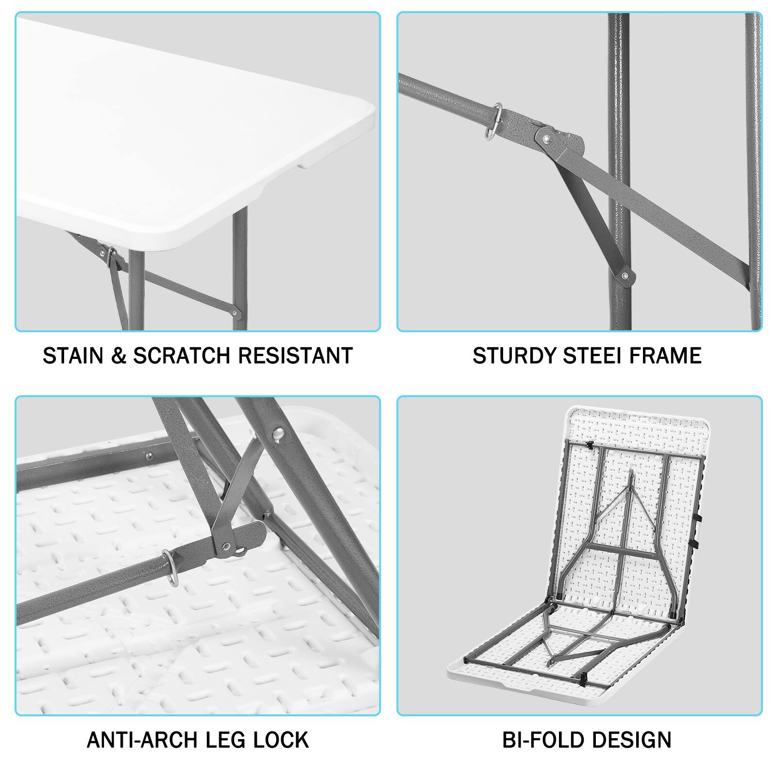 STAIN & SCRATCH RESISTANT  
STURDY STEEL FRAME  
ANTI-ARCH LEG LOCK  
BI-FOLD DESIGN