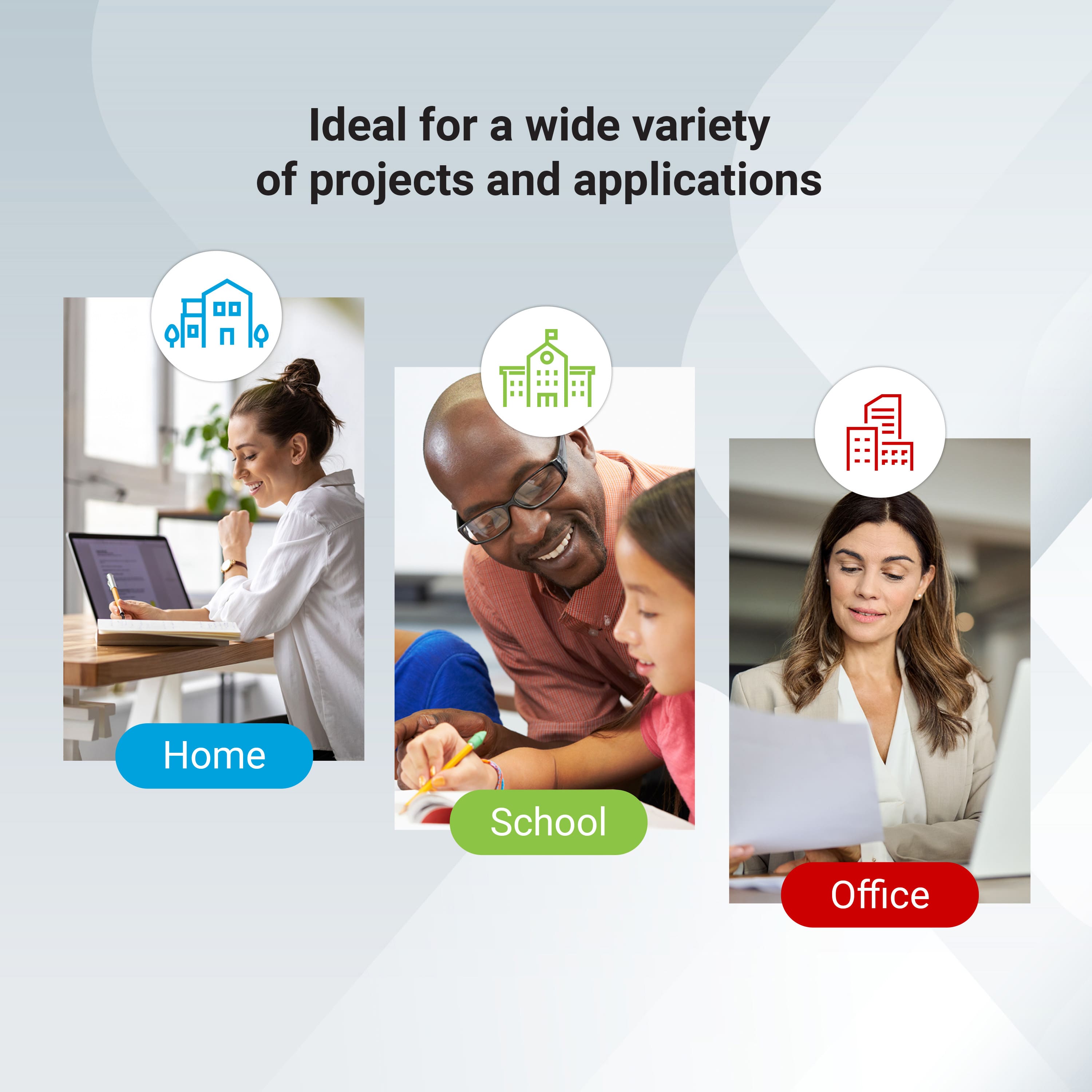 Ideal for a wide variety of projects and applications
- Home
- School
- Office