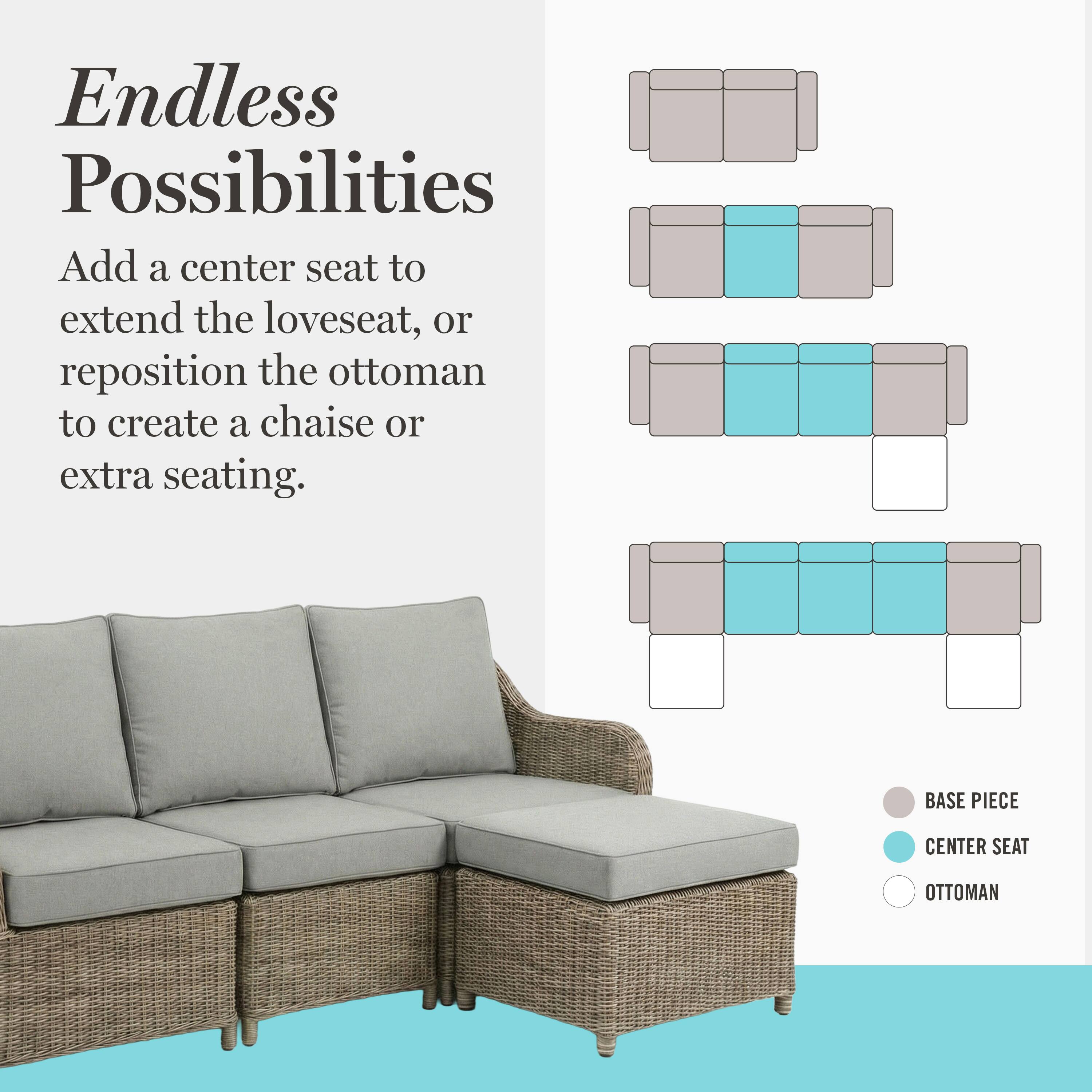 Endless Possibilities

Add a center seat to extend the loveseat, or reposition the ottoman to create a chaise or extra seating.

BASE PIECE
CENTER SEAT
OTTOMAN